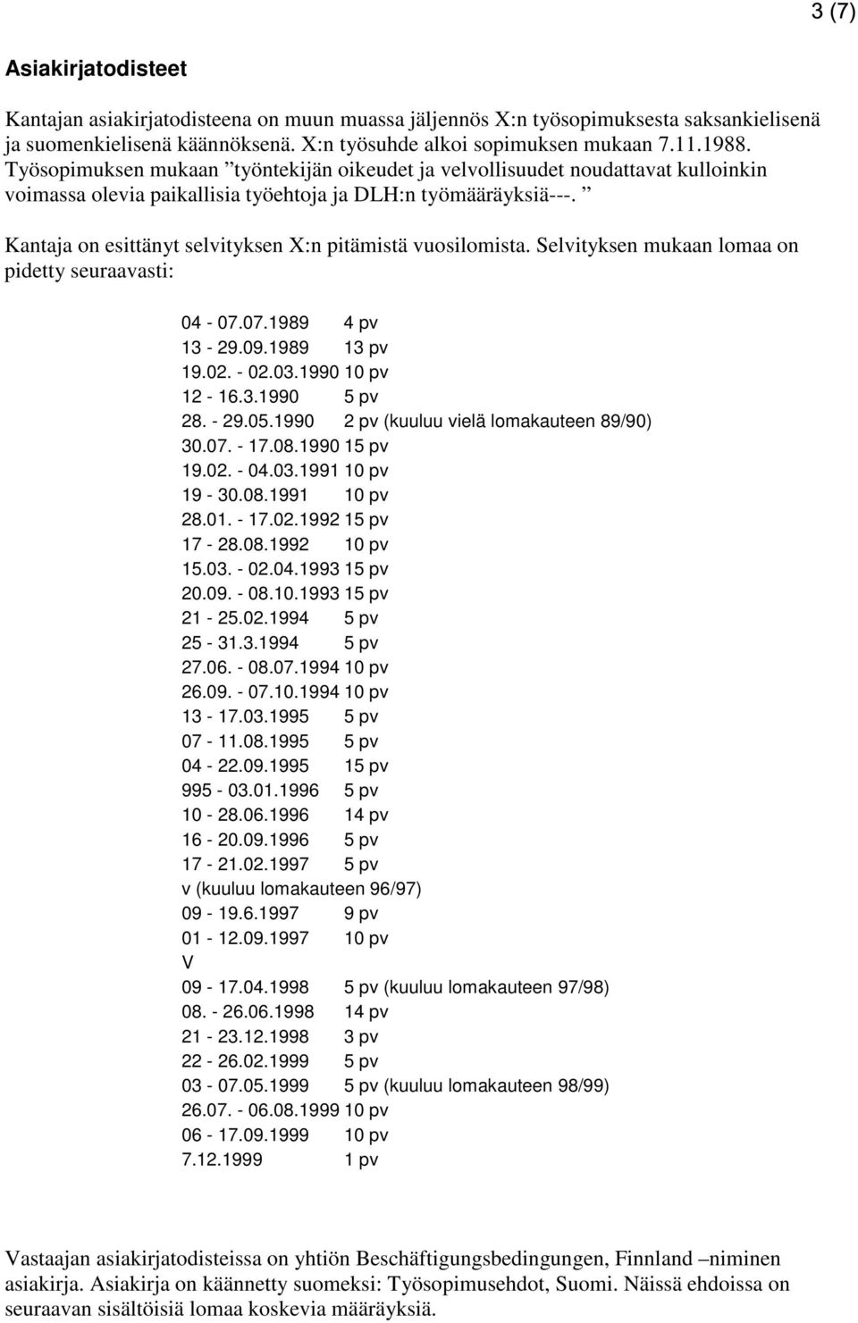 Kantaja on esittänyt selvityksen X:n pitämistä vuosilomista. Selvityksen mukaan lomaa on pidetty seuraavasti: 04-07.07.1989 4 pv 13-29.09.1989 13 pv 19.02. - 02.03.1990 10 pv 12-16.3.1990 5 pv 28.