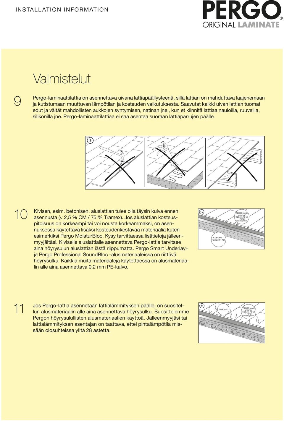 Pergo-lamnaattlattaa e saa asentaa suoraan lattaparrujen päälle. 9 10 Kvsen, esm. betonsen, aluslattan tulee olla täysn kuva ennen asennusta (< 2,5 % CM / 75 % Tramex).