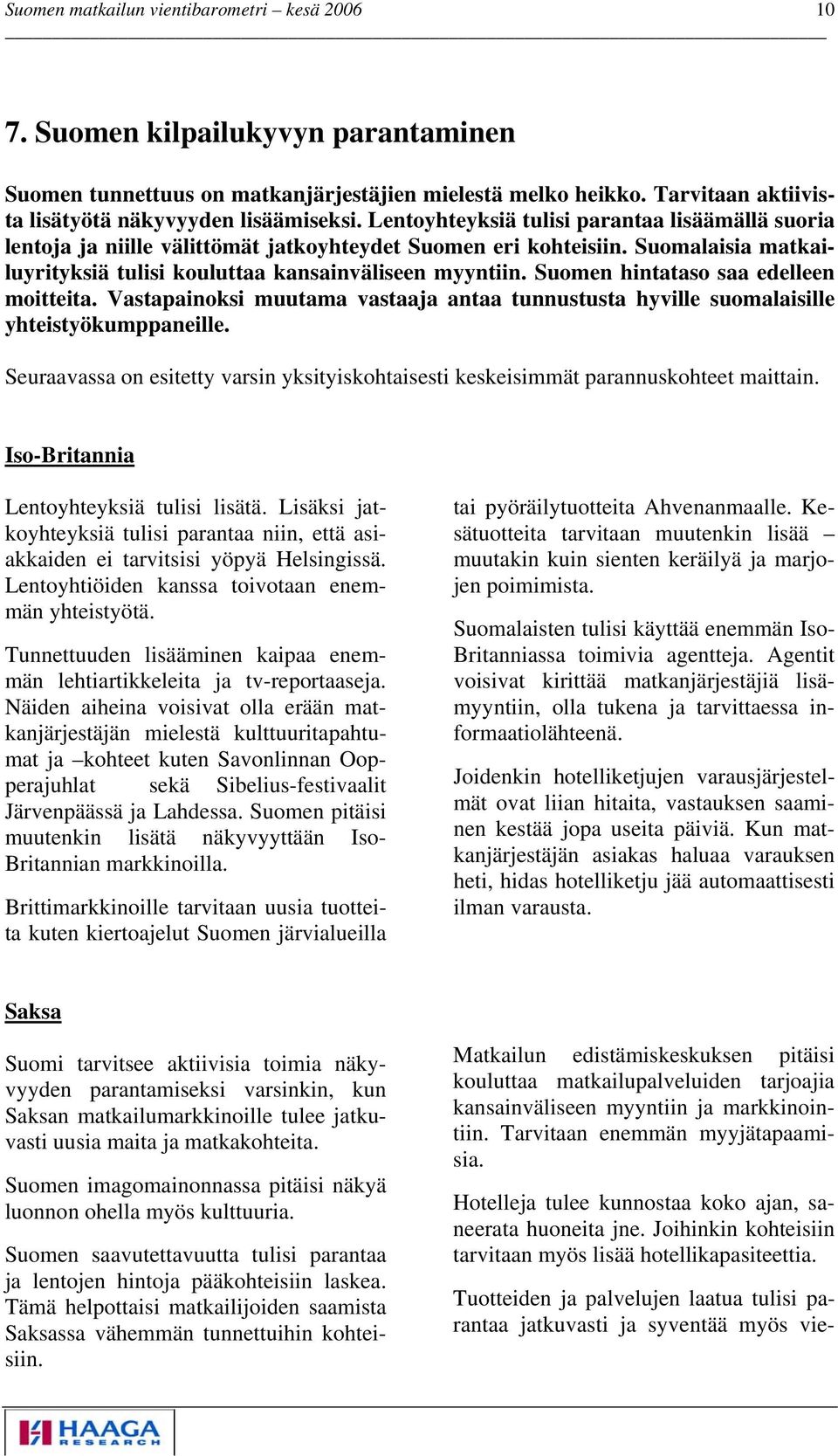 Suomen hintataso saa edelleen luyrityksiä moitteita. Vastapainoksi muutama vastaaja antaa tunnustusta hyville suomalaisille yhteistyökumppaneille.