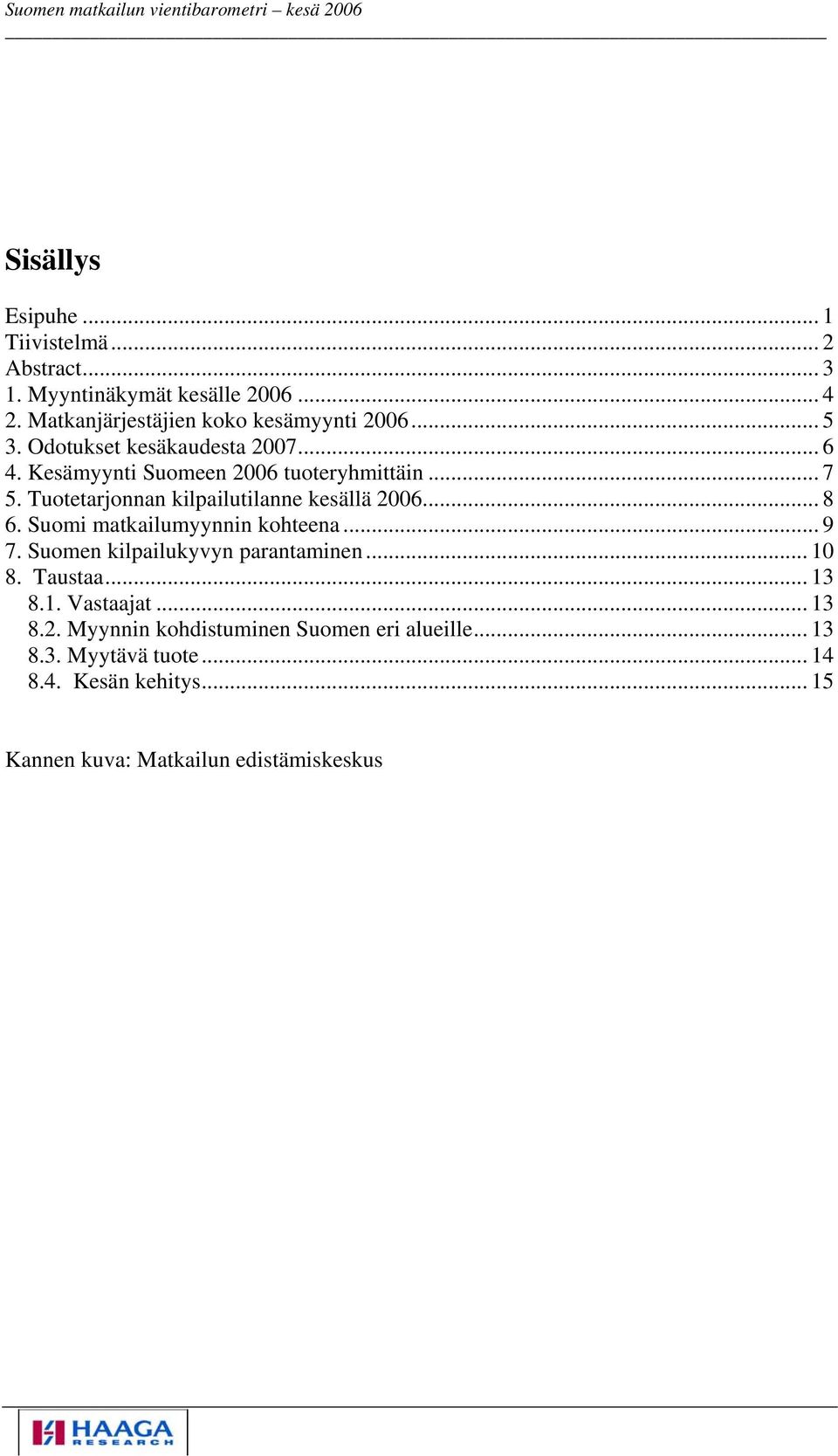 Tuotetarjonnan kilpailutilanne kesällä 2006... 8 6. Suomi matkailumyynnin kohteena... 9 7. Suomen kilpailukyvyn parantaminen..... 10 8.