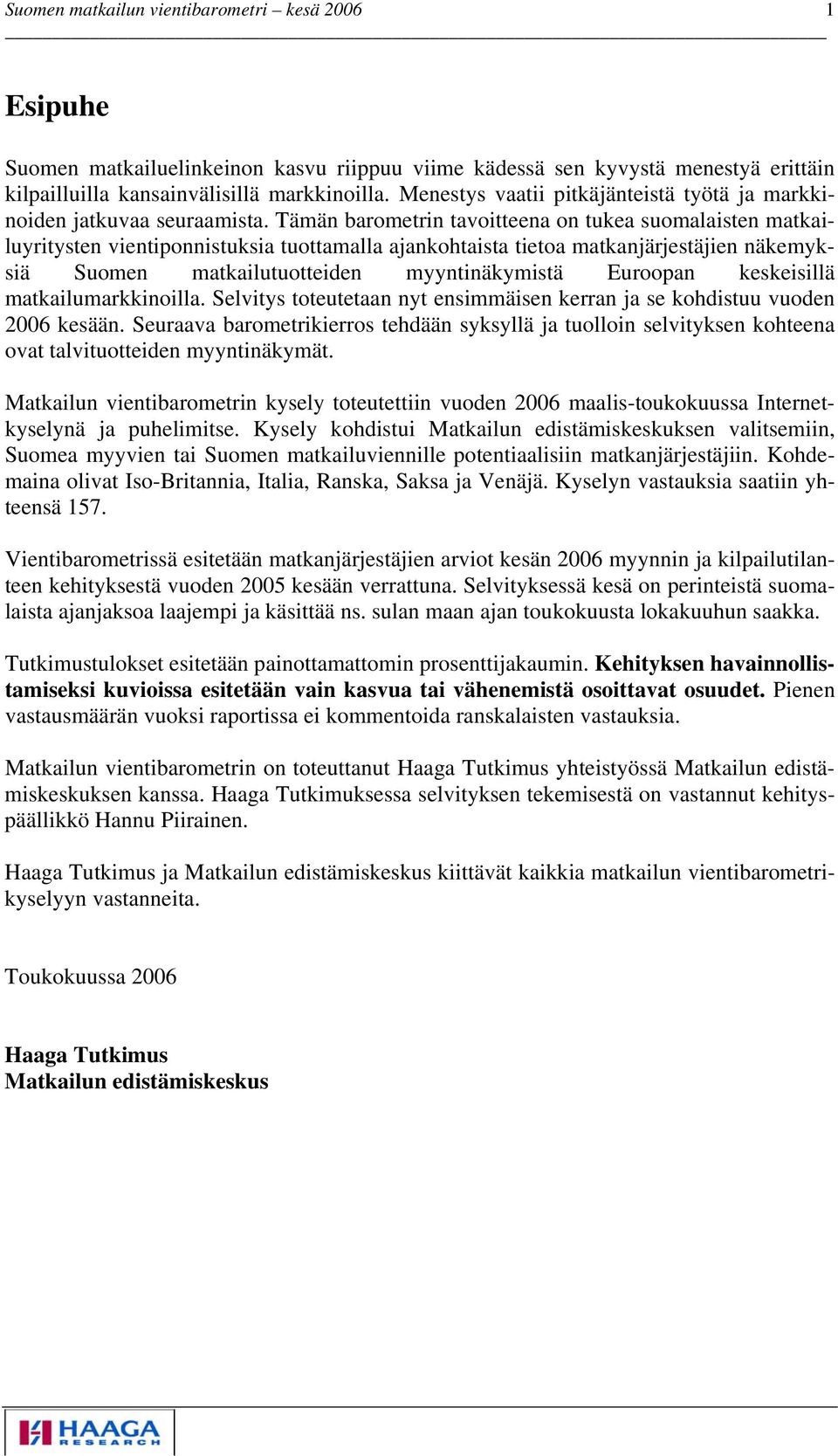 Tämän barometrin tavoitteena on tukea suomalaisten matkai- noiden luyritysten vientiponnistuksia tuottamalla ajankohtaista tietoa matkanjärjestäjien näkemyk- matkailutuotteiden myyntinäkymistä