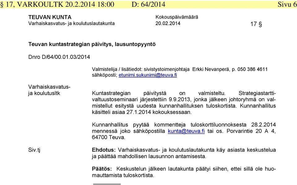 9.2013, jonka jälkeen johtoryhmä on valmistellut esitystä uudesta kunnanhallituksen tuloskortista. Kunnanhallitus käsitteli asiaa 27.1.2014 kokouksessaan.