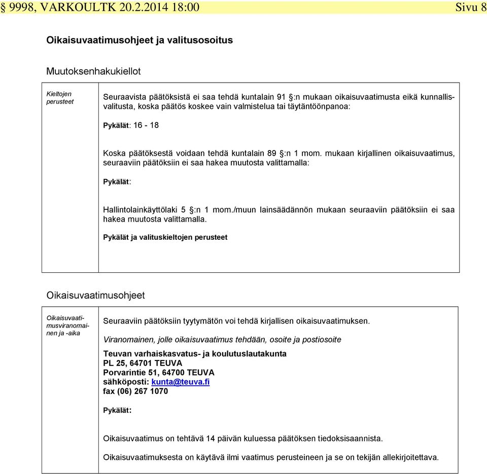 kunnallisvalitusta, koska päätös koskee vain valmistelua tai täytäntöönpanoa: Pykälät: 16-18 Koska päätöksestä voidaan tehdä kuntalain 89 :n 1 mom.