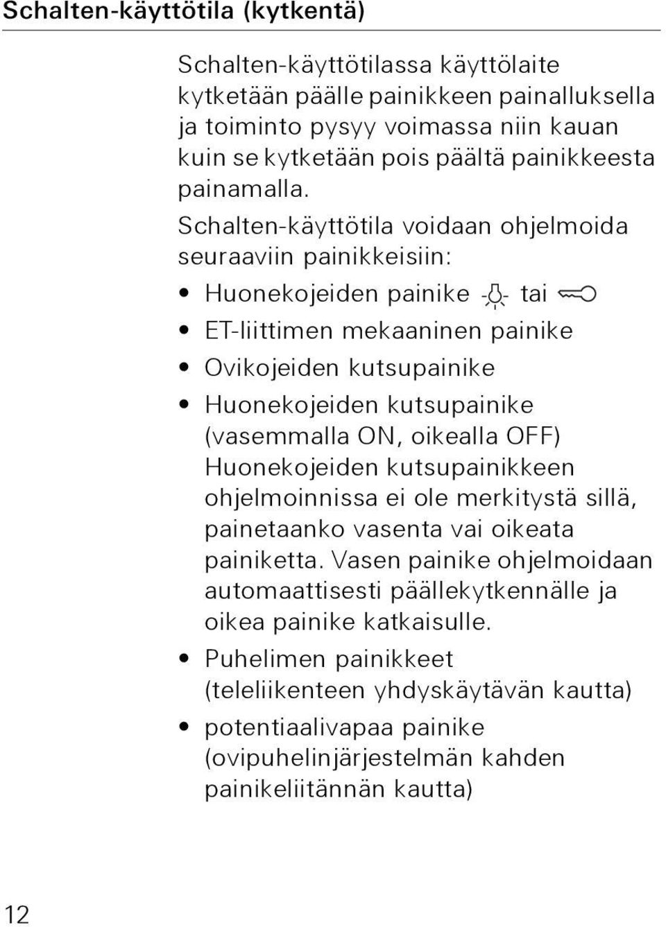 Schalten-käyttötila voidaan ohjelmoida seuraaviin painikkeisiin: Huonekojeiden painike tai ET-liittimen mekaaninen painike Ovikojeiden kutsupainike Huonekojeiden kutsupainike (vasemmalla