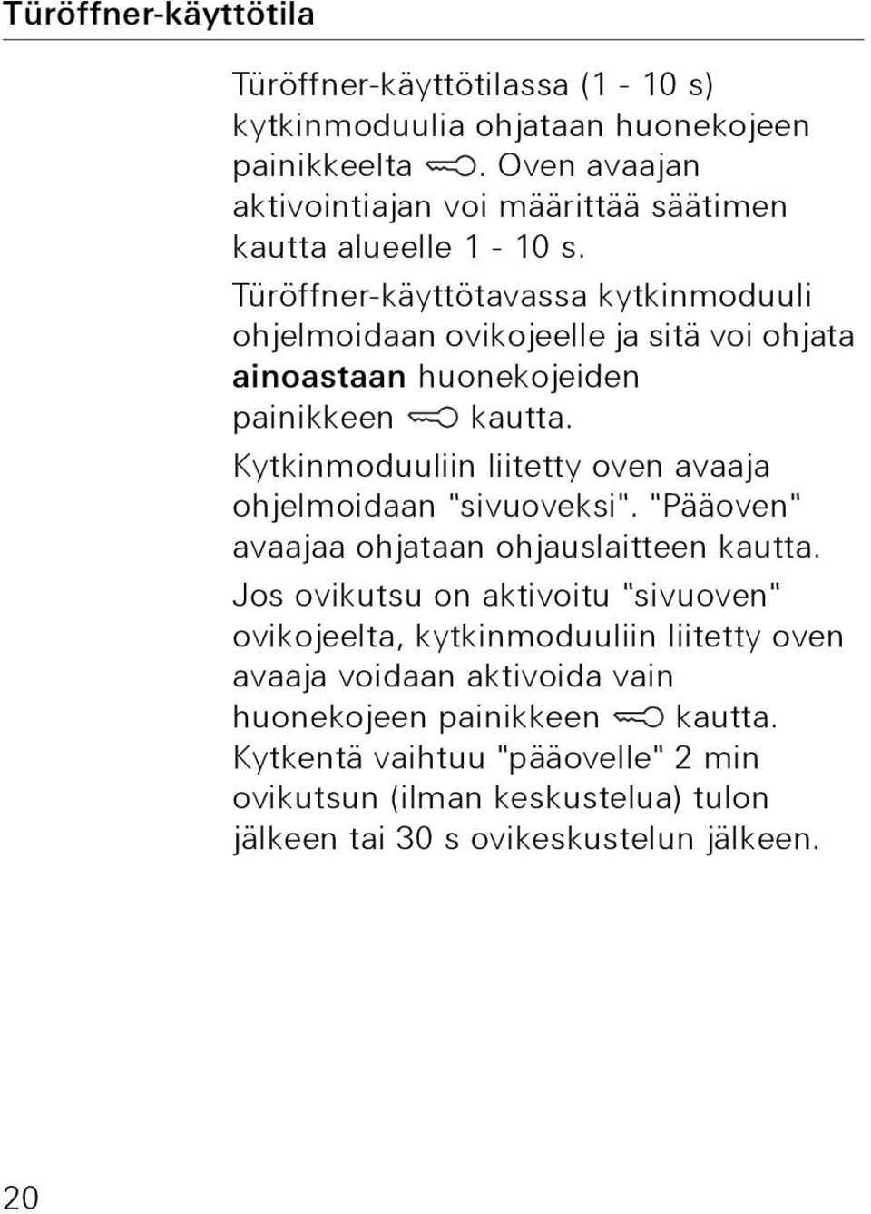 Türöffner-käyttötavassa kytkinmoduuli ohjelmoidaan ovikojeelle ja sitä voi ohjata ainoastaan huonekojeiden painikkeen kautta.