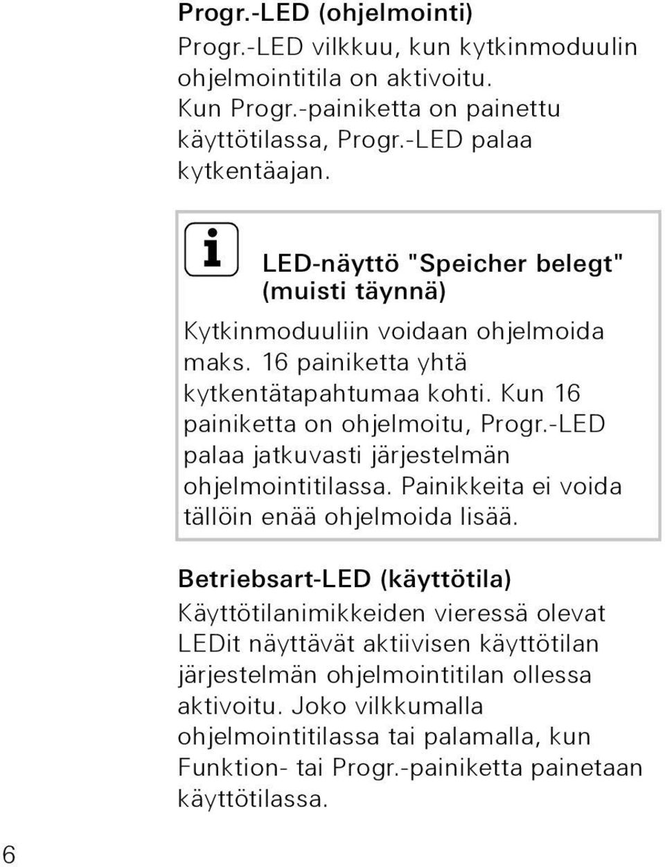 -LED palaa jatkuvasti järjestelmän ohjelmointitilassa. Painikkeita ei voida tällöin enää ohjelmoida lisää.