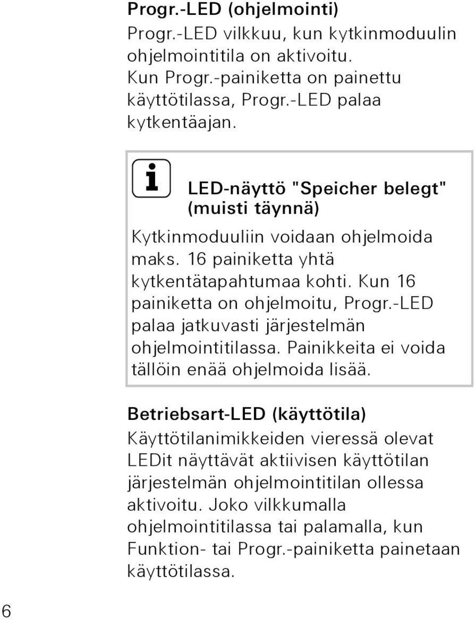 -LED palaa jatkuvasti järjestelmän ohjelmointitilassa. Painikkeita ei voida tällöin enää ohjelmoida lisää.