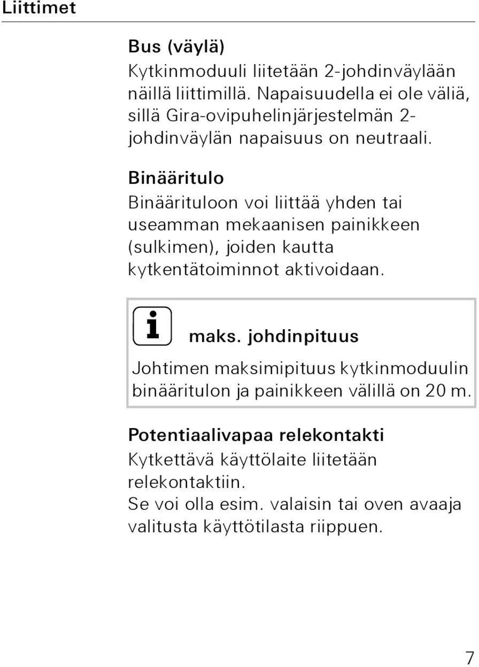 Binääritulo Binäärituloon voi liittää yhden tai useamman mekaanisen painikkeen (sulkimen), joiden kautta kytkentätoiminnot aktivoidaan. i maks.