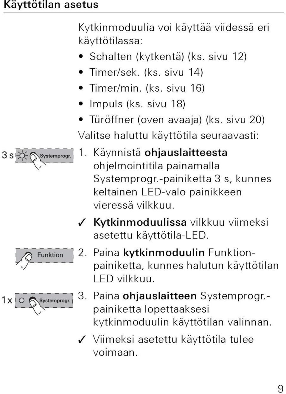 -painiketta 3 s, kunnes keltainen LED-valo painikkeen vieressä vilkkuu. Kytkinmoduulissa vilkkuu viimeksi asetettu käyttötila-led. 2.