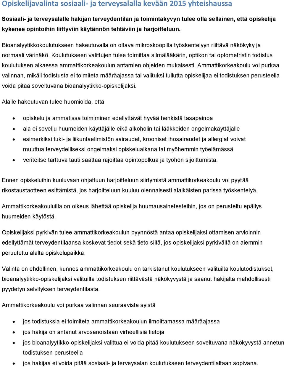 Koulutukseen valittujen tulee toimittaa silmälääkärin, optikon tai optometristin todistus koulutuksen alkaessa ammattikorkeakoulun antamien ohjeiden mukaisesti.