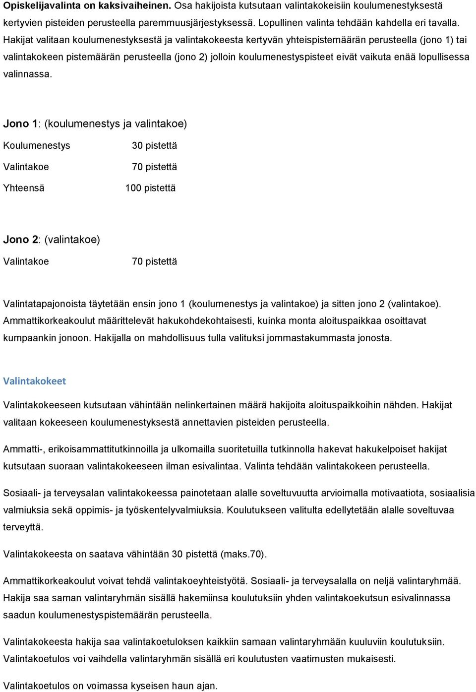 Hakijat valitaan koulumenestyksestä ja valintakokeesta kertyvän yhteispistemäärän perusteella (jono 1) tai valintakokeen pistemäärän perusteella (jono 2) jolloin koulumenestyspisteet eivät vaikuta