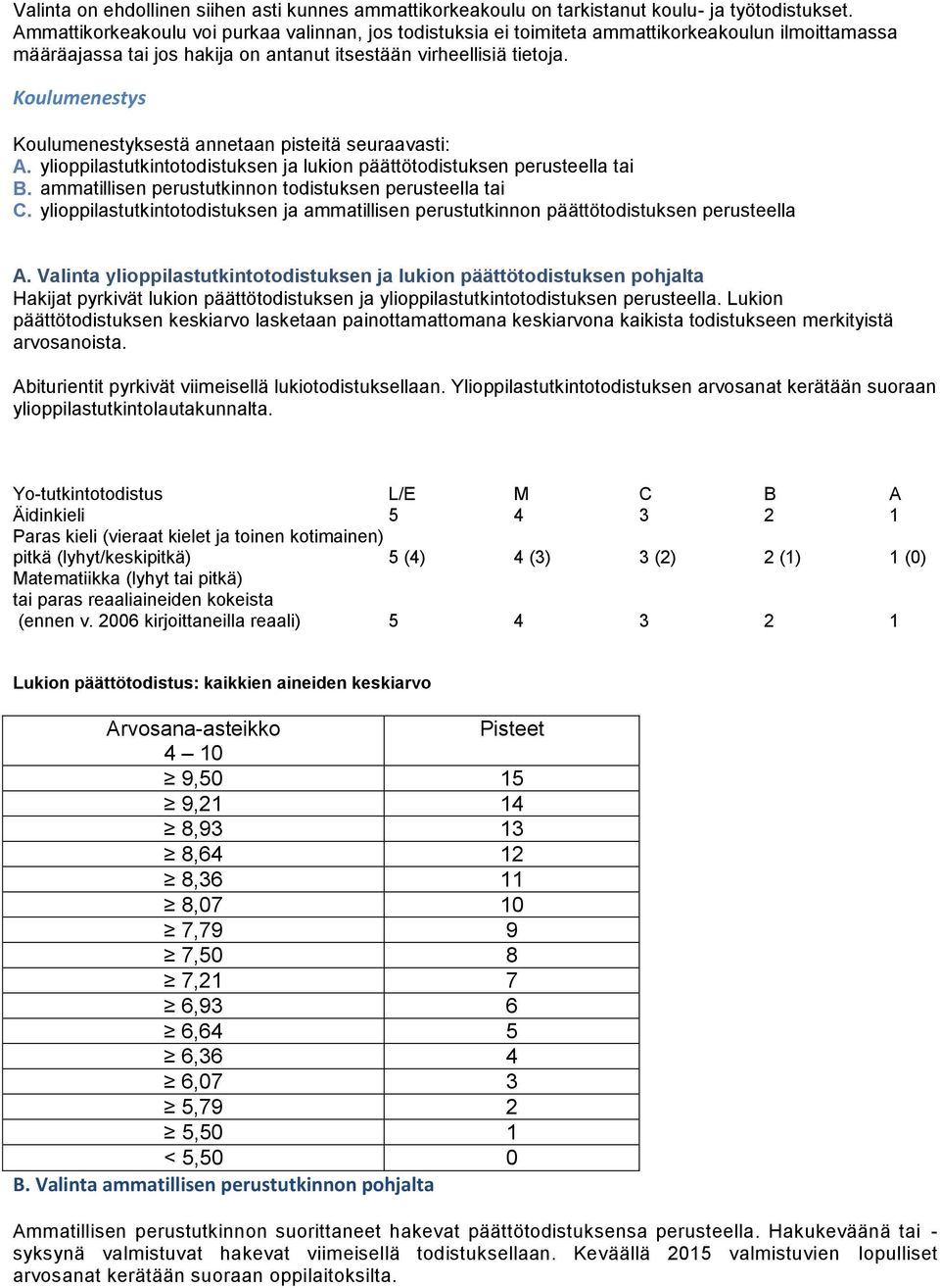 Koulumenestys Koulumenestyksestä annetaan pisteitä seuraavasti: A. ylioppilastutkintotodistuksen ja lukion päättötodistuksen perusteella tai B.
