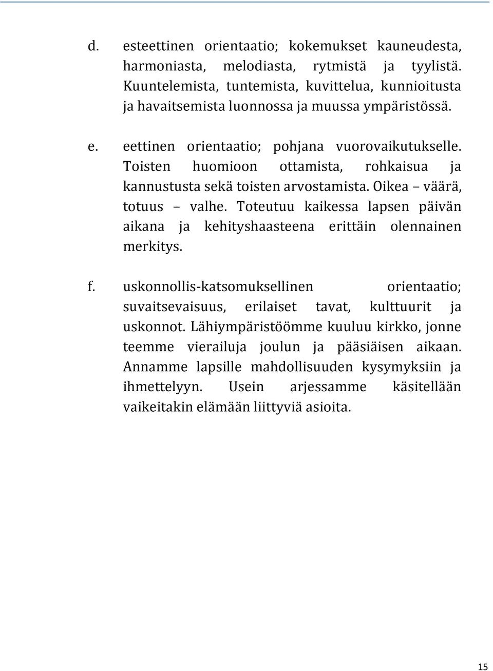 Toisten huomioon ottamista, rohkaisua ja kannustusta sekä toisten arvostamista. Oikea väärä, totuus valhe.