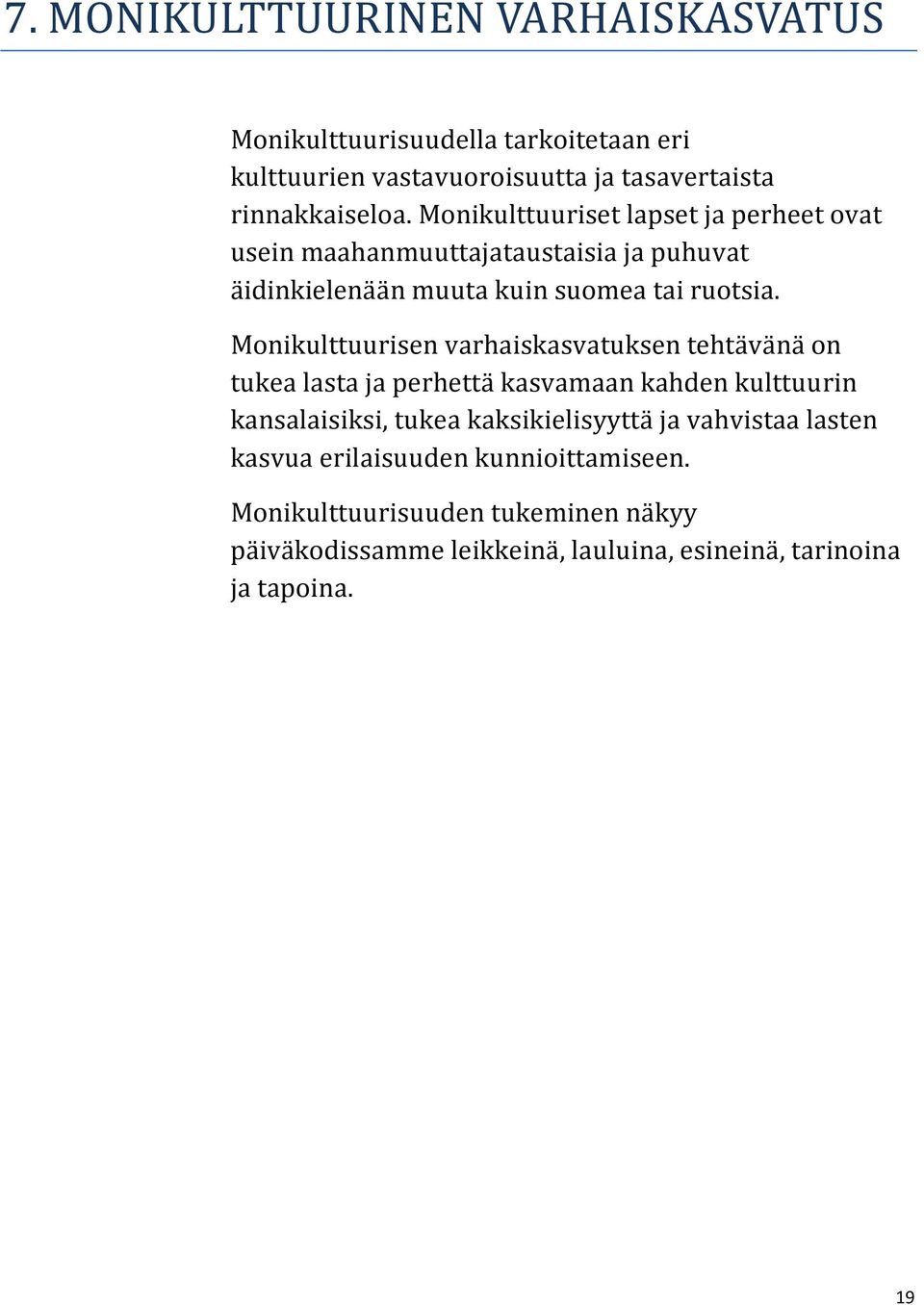 Monikulttuurisen varhaiskasvatuksen tehtävänä on tukea lasta ja perhettä kasvamaan kahden kulttuurin kansalaisiksi, tukea kaksikielisyyttä ja