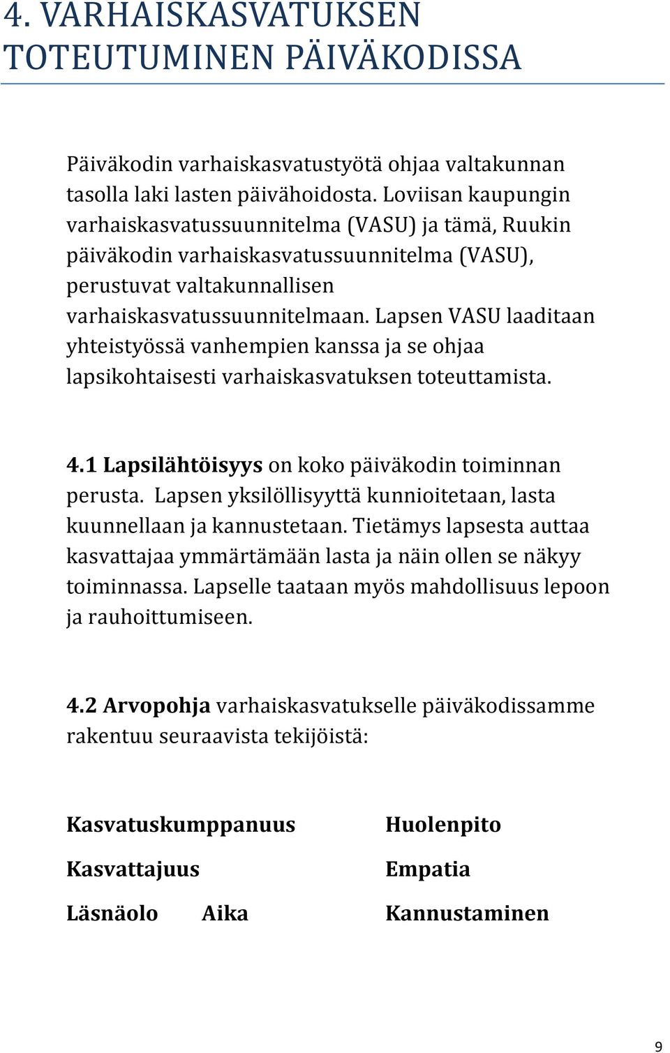 Lapsen VASU laaditaan yhteistyössä vanhempien kanssa ja se ohjaa lapsikohtaisesti varhaiskasvatuksen toteuttamista. 4.1 Lapsilähtöisyys on koko päiväkodin toiminnan perusta.