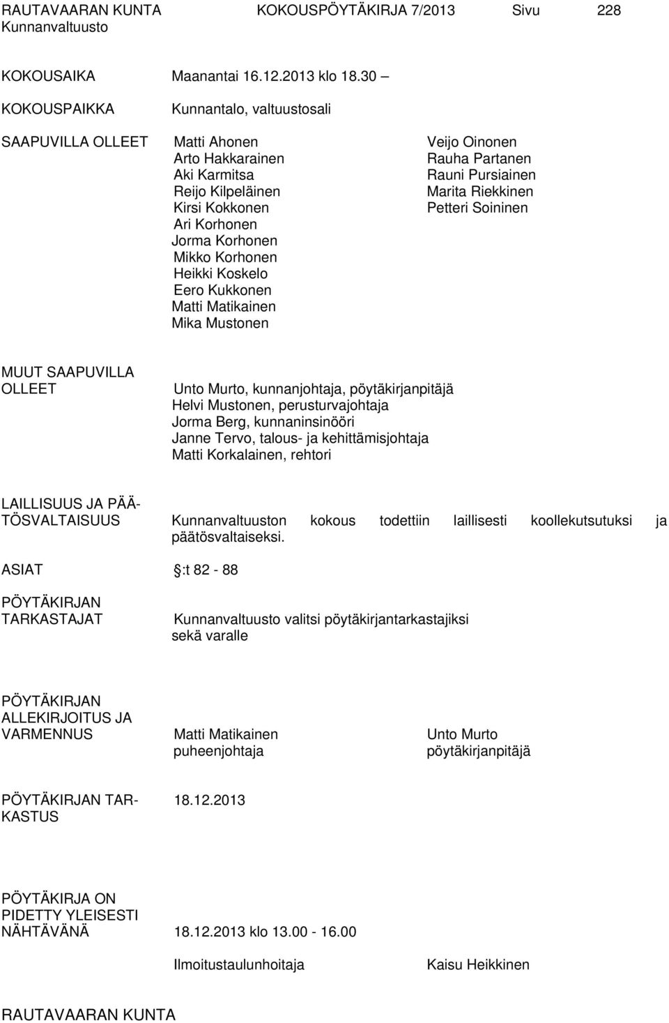 Petteri Soininen Ari Korhonen Jorma Korhonen Mikko Korhonen Heikki Koskelo Eero Kukkonen Matti Matikainen Mika Mustonen MUUT SAAPUVILLA OLLEET Unto Murto, kunnanjohtaja, pöytäkirjanpitäjä Helvi