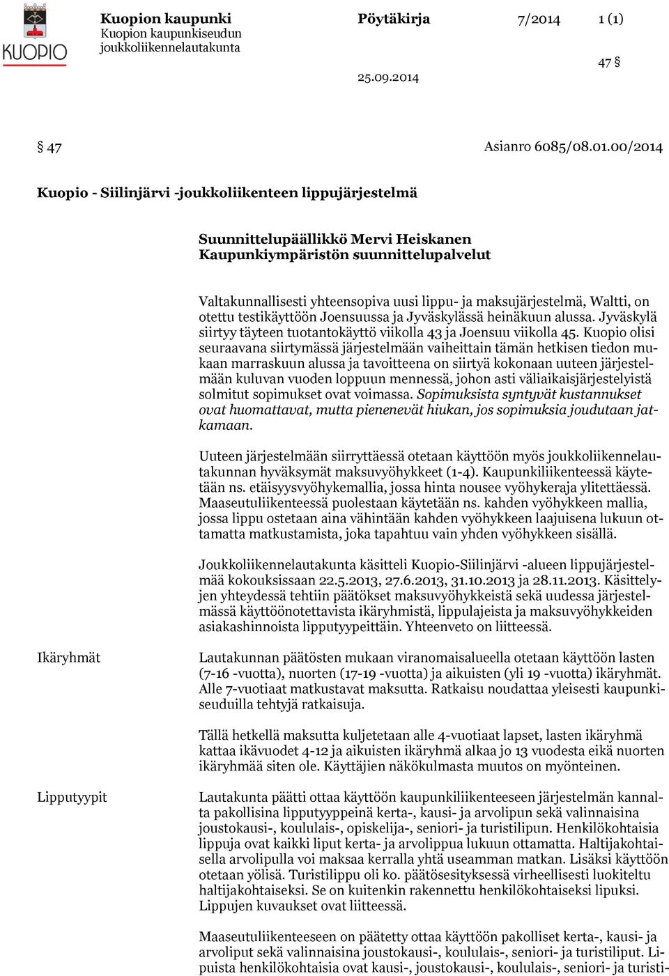 00/2014 Kuopio - Siilinjärvi -joukkoliikenteen lippujärjestelmä Suunnittelupäällikkö Mervi Heiskanen Kaupunkiympäristön suunnittelupalvelut Valtakunnallisesti yhteensopiva uusi lippu- ja