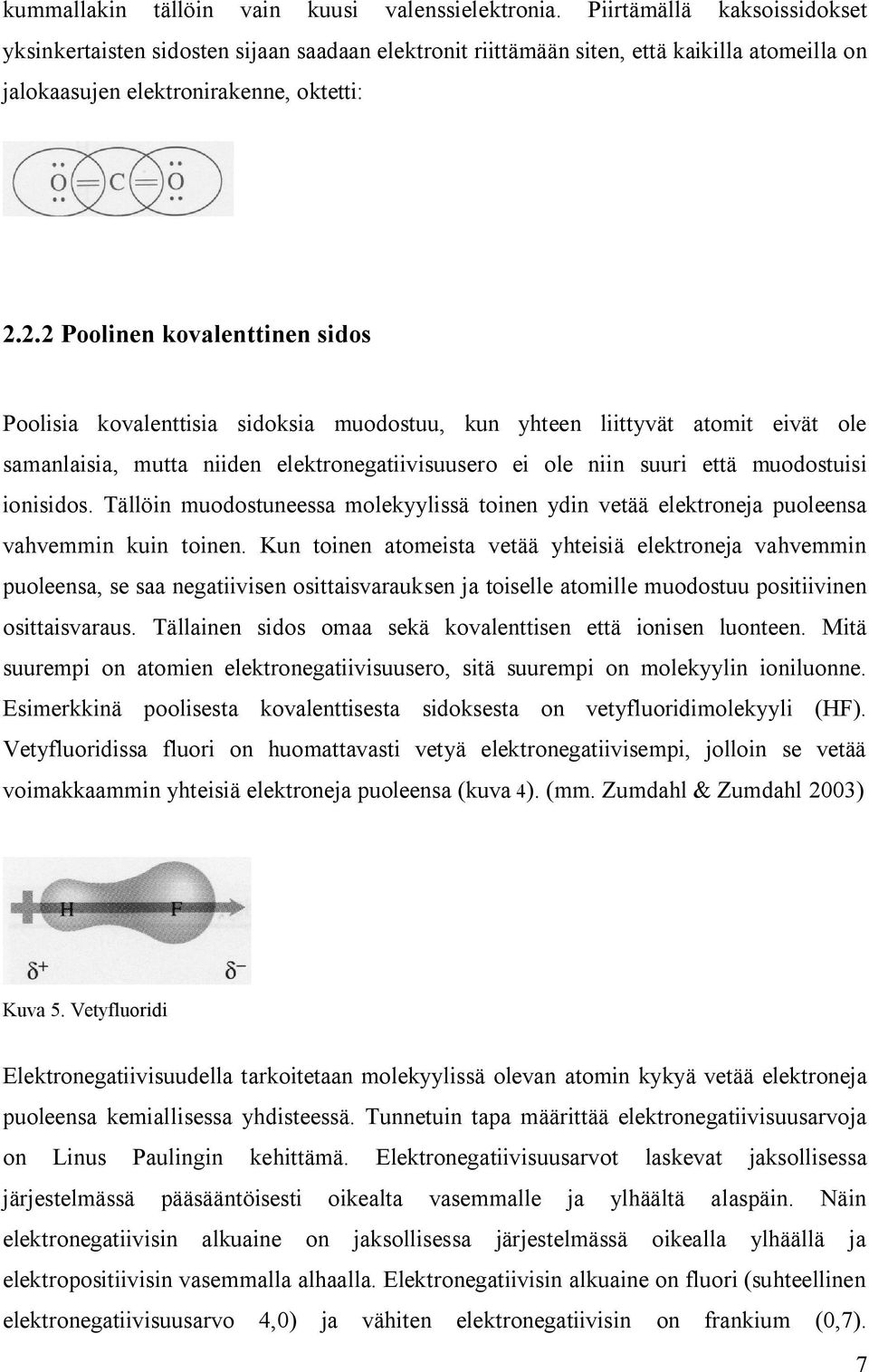 2.2 Poolinen kovalenttinen sidos Poolisia kovalenttisia sidoksia muodostuu, kun yhteen liittyvät atomit eivät ole samanlaisia, mutta niiden elektronegatiivisuusero ei ole niin suuri että muodostuisi