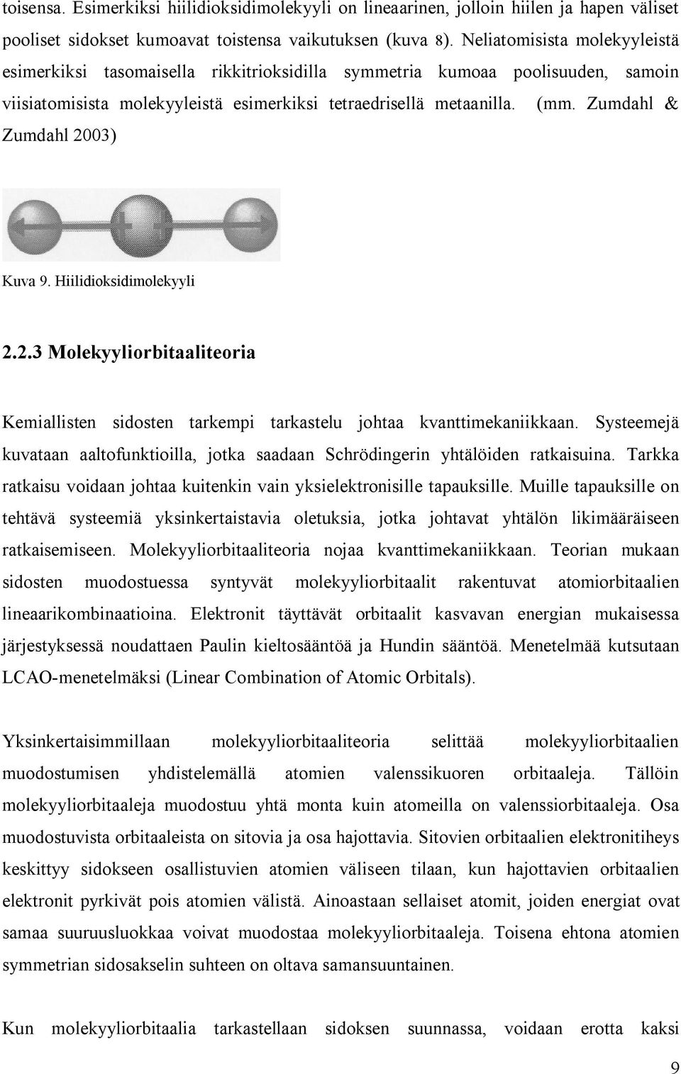 Zumdahl & Zumdahl 2003) Kuva 9. Hiilidioksidimolekyyli 2.2.3 Molekyyliorbitaaliteoria Kemiallisten sidosten tarkempi tarkastelu johtaa kvanttimekaniikkaan.