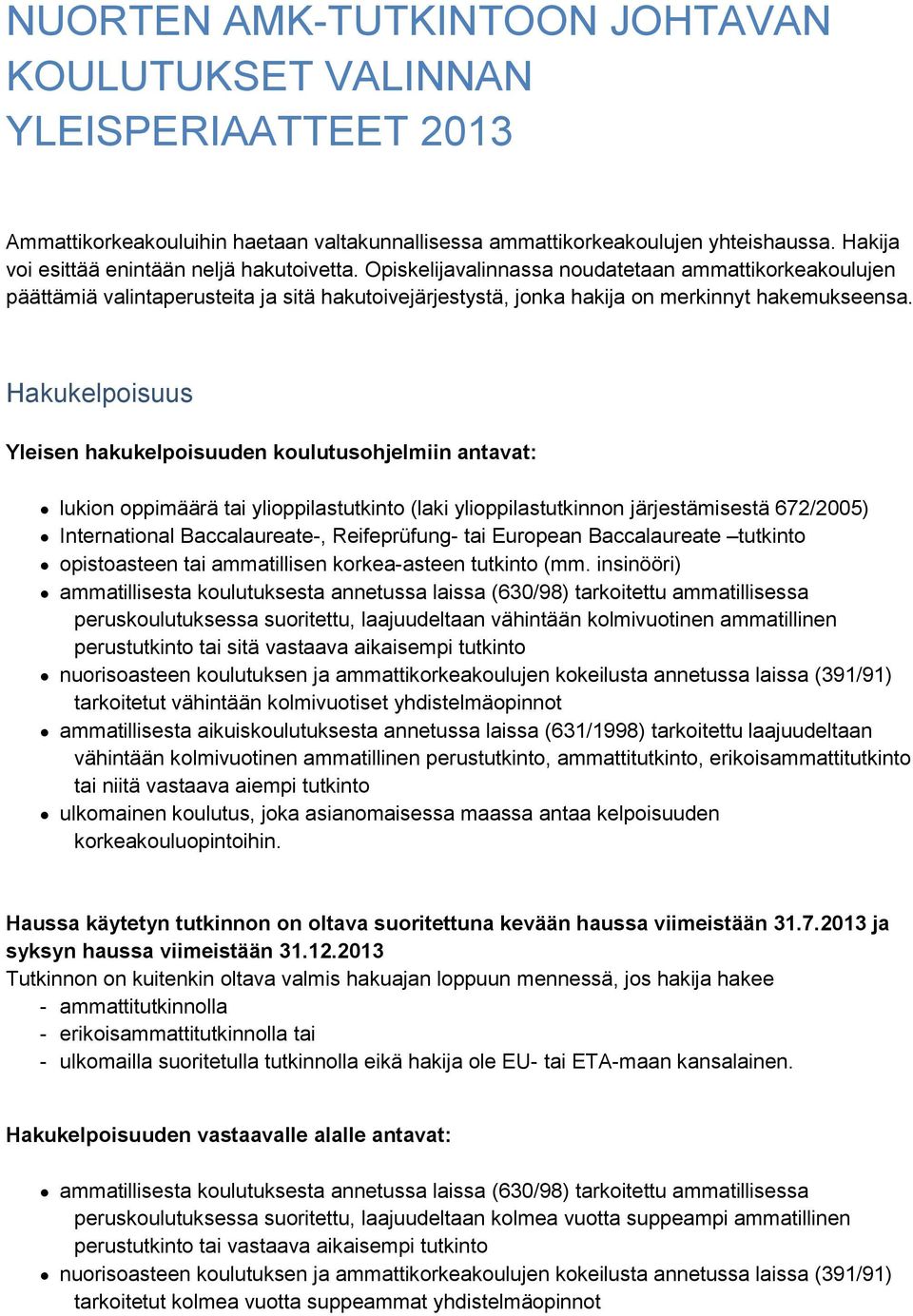 Opiskelijavalinnassa noudatetaan ammattikorkeakoulujen päättämiä valintaperusteita ja sitä hakutoivejärjestystä, jonka hakija on merkinnyt hakemukseensa.