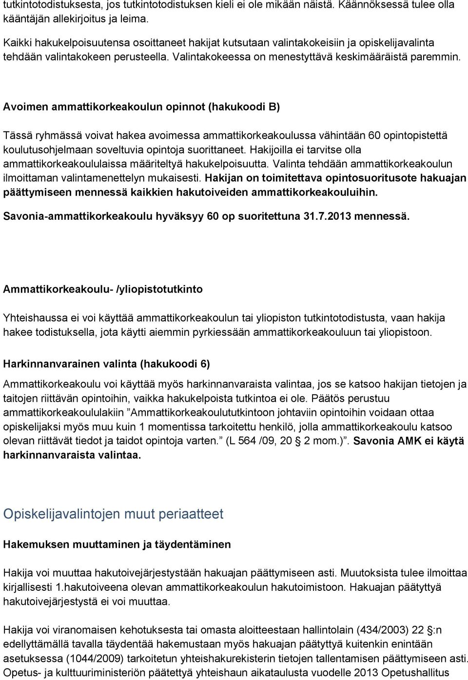 Avoimen ammattikorkeakoulun opinnot (hakukoodi B) Tässä ryhmässä voivat hakea avoimessa ammattikorkeakoulussa vähintään 60 opintopistettä koulutusohjelmaan soveltuvia opintoja suorittaneet.