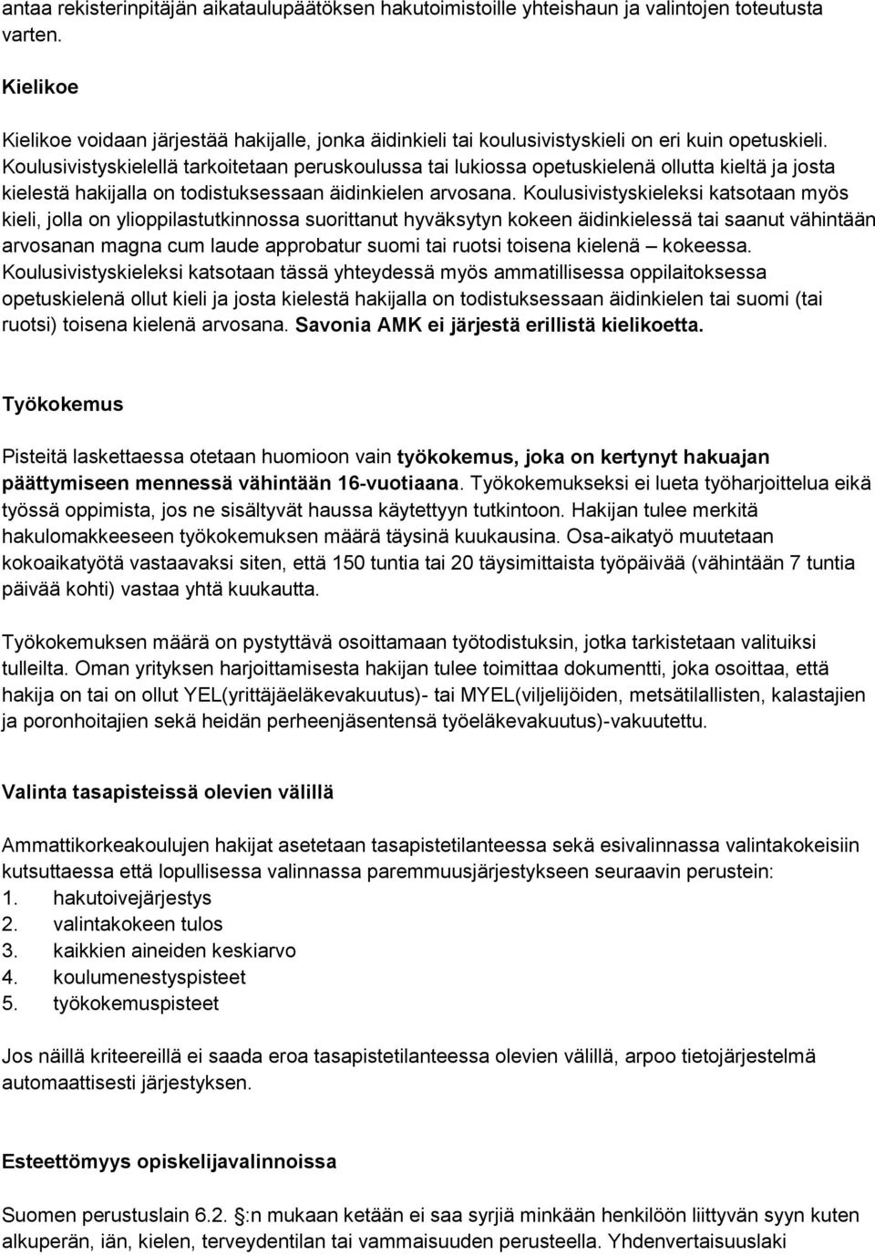 Koulusivistyskielellä tarkoitetaan peruskoulussa tai lukiossa opetuskielenä ollutta kieltä ja josta kielestä hakijalla on todistuksessaan äidinkielen arvosana.