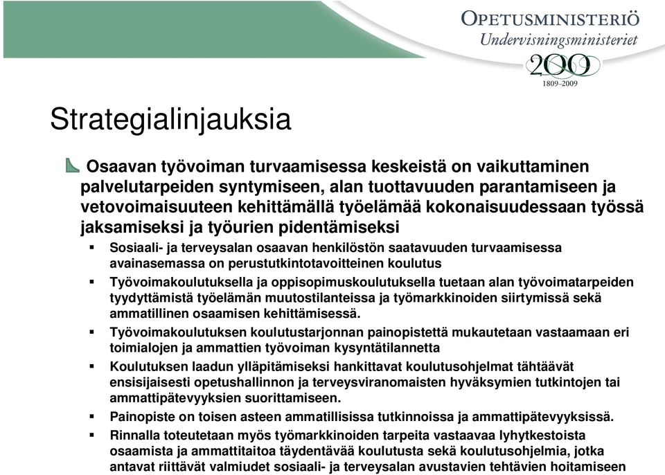 Työvoimakoulutuksella ja oppisopimuskoulutuksella tuetaan alan työvoimatarpeiden tyydyttämistä työelämän muutostilanteissa ja työmarkkinoiden siirtymissä sekä ammatillinen osaamisen kehittämisessä.