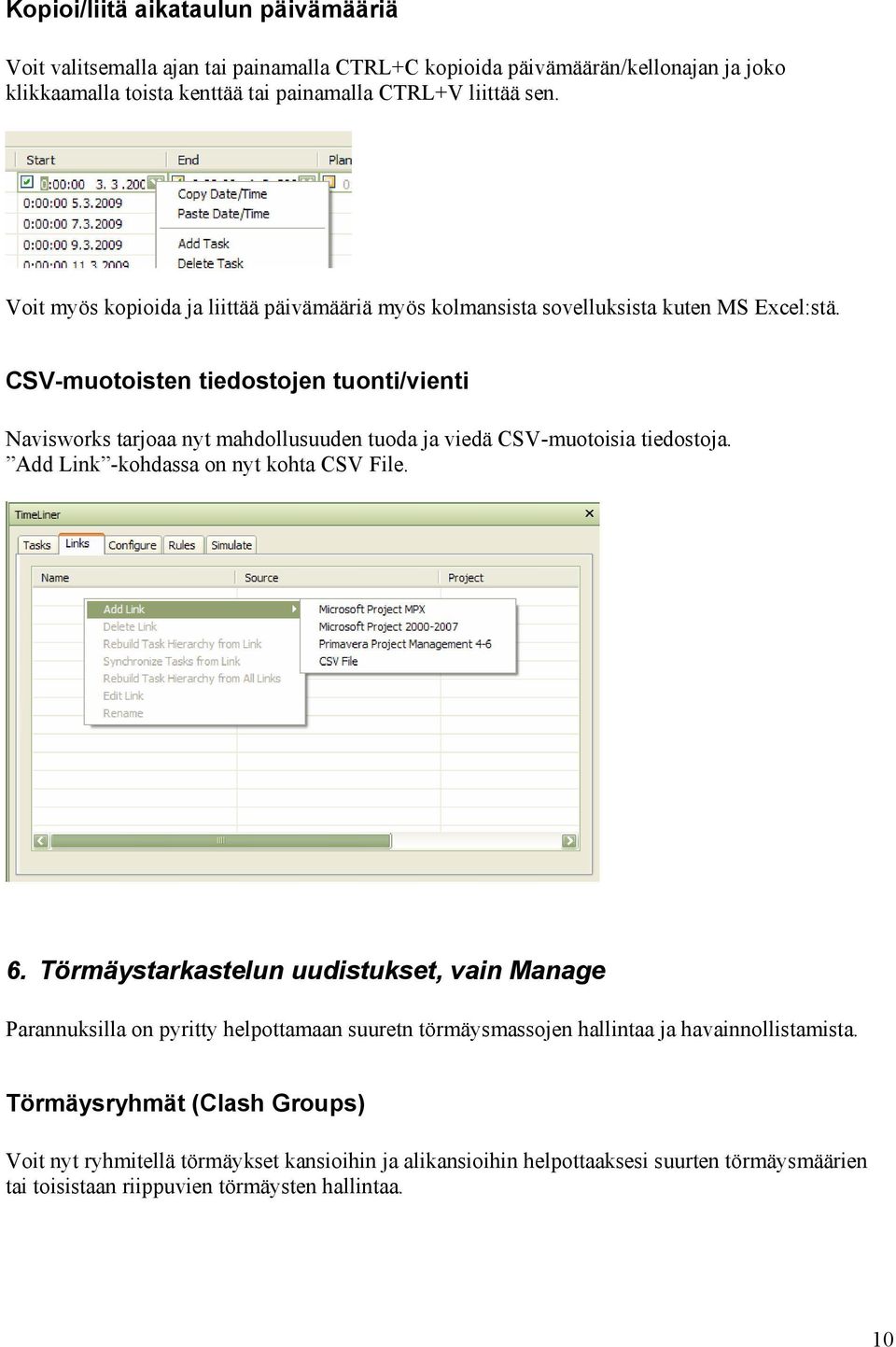 CSV-muotoisten tiedostojen tuonti/vienti Navisworks tarjoaa nyt mahdollusuuden tuoda ja viedä CSV-muotoisia tiedostoja. Add Link -kohdassa on nyt kohta CSV File. 6.