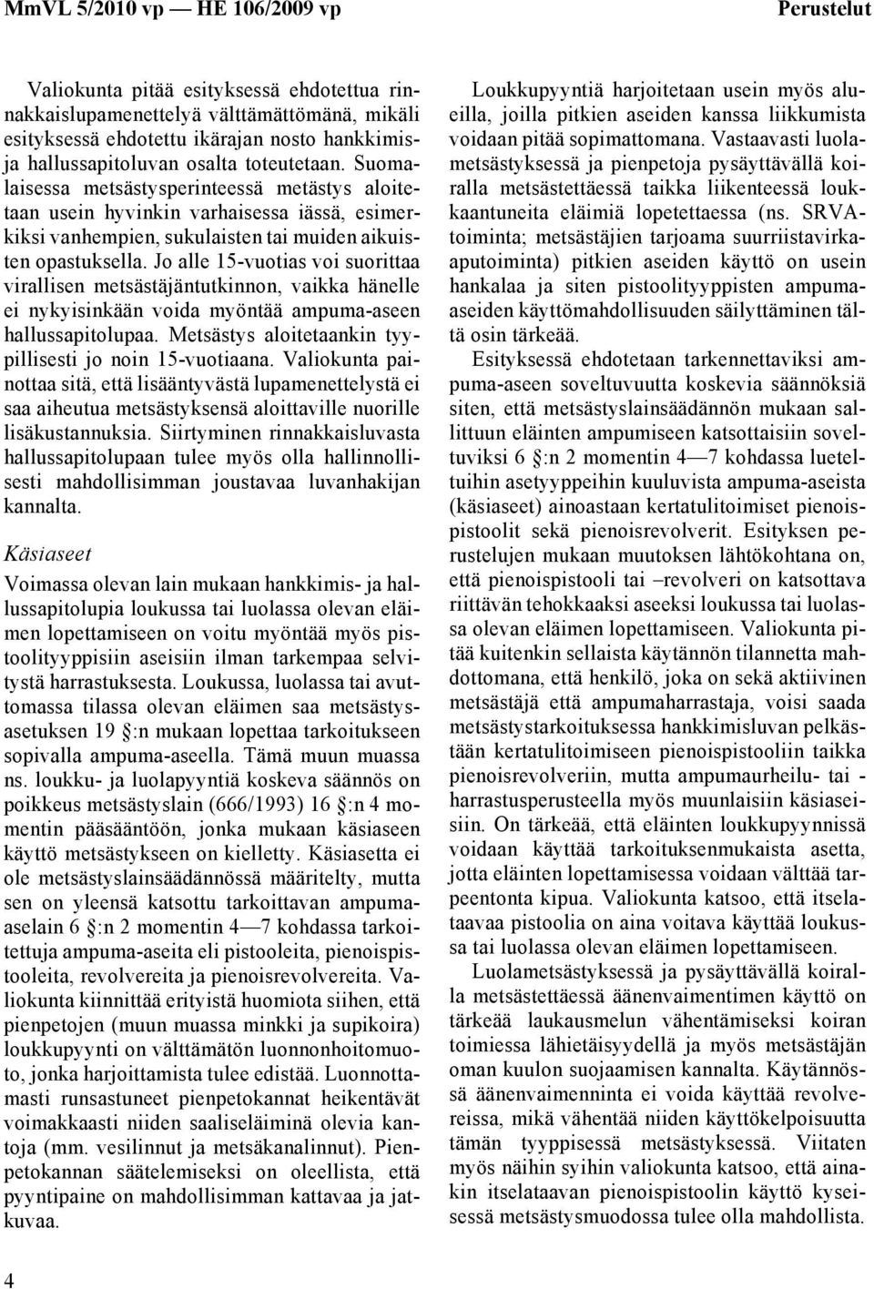 Jo alle 15-vuotias voi suorittaa virallisen metsästäjäntutkinnon, vaikka hänelle ei nykyisinkään voida myöntää ampuma-aseen hallussapitolupaa.