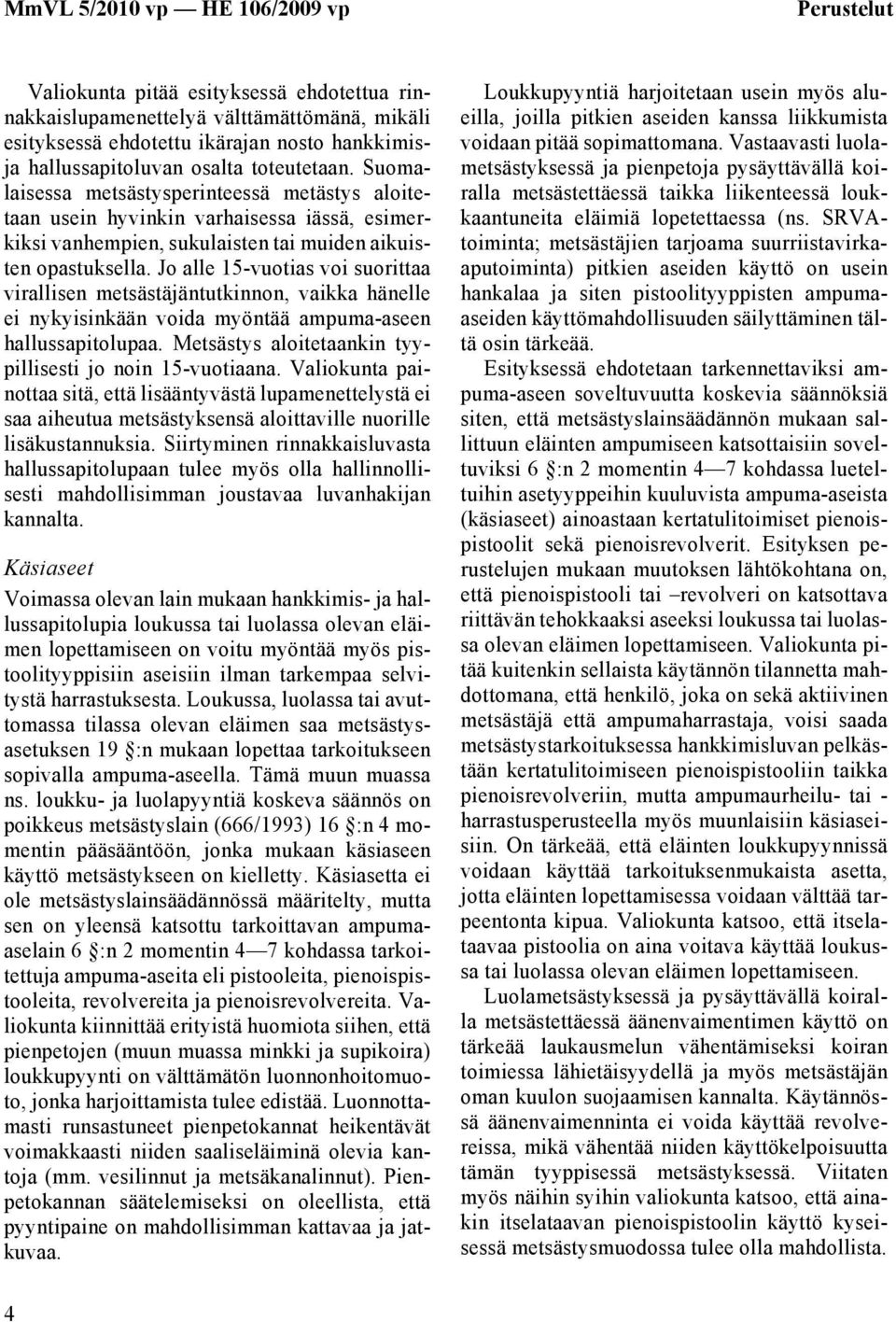 Jo alle 15-vuotias voi suorittaa virallisen metsästäjäntutkinnon, vaikka hänelle ei nykyisinkään voida myöntää ampuma-aseen hallussapitolupaa.