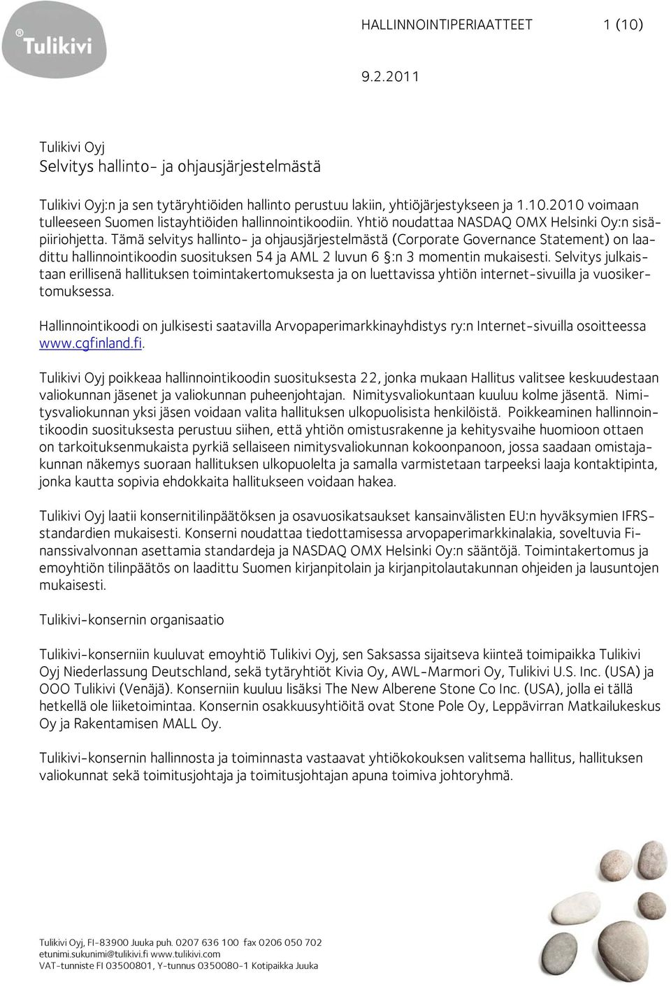 Tämä selvitys hallinto- ja ohjausjärjestelmästä (Corporate Governance Statement) on laadittu hallinnointikoodin suosituksen 54 ja AML 2 luvun 6 :n 3 momentin mukaisesti.