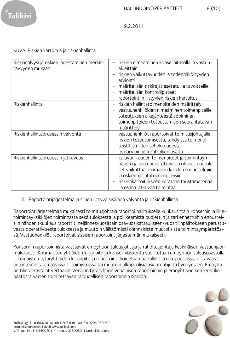 määritellään kontrollipisteet - raportointiin liittyvien riskien kartoitus - riskien hallintatoimenpiteiden määrittely - vastuuhenkilöiden nimeäminen toimenpiteille - toteutuksen aikajänteestä