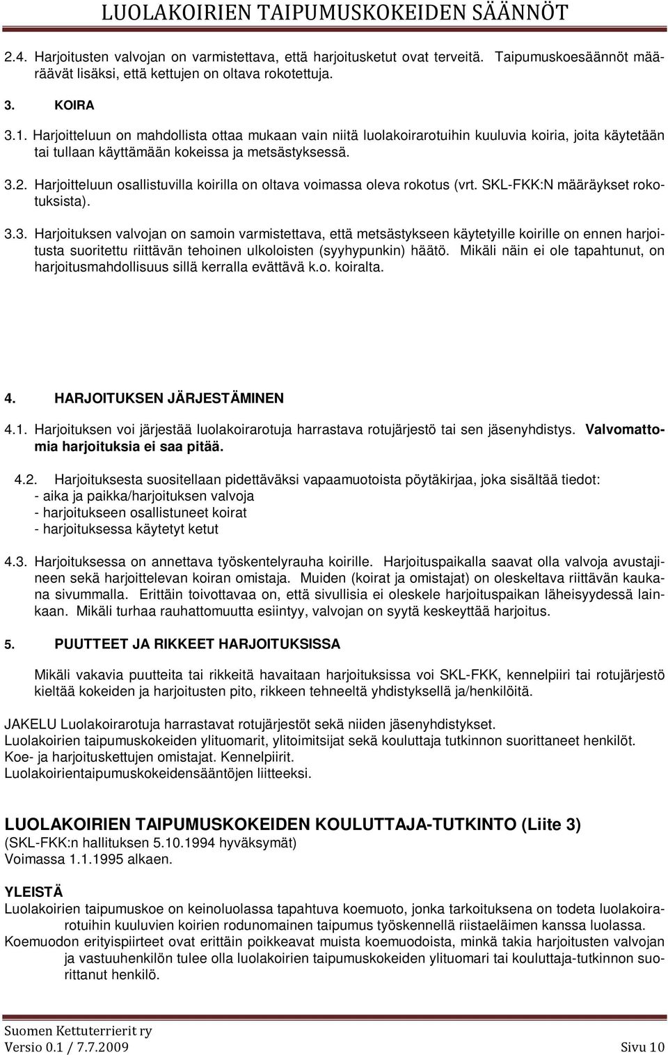 Harjoitteluun osallistuvilla koirilla on oltava voimassa oleva rokotus (vrt. SKL-FKK:N määräykset rokotuksista). 3.