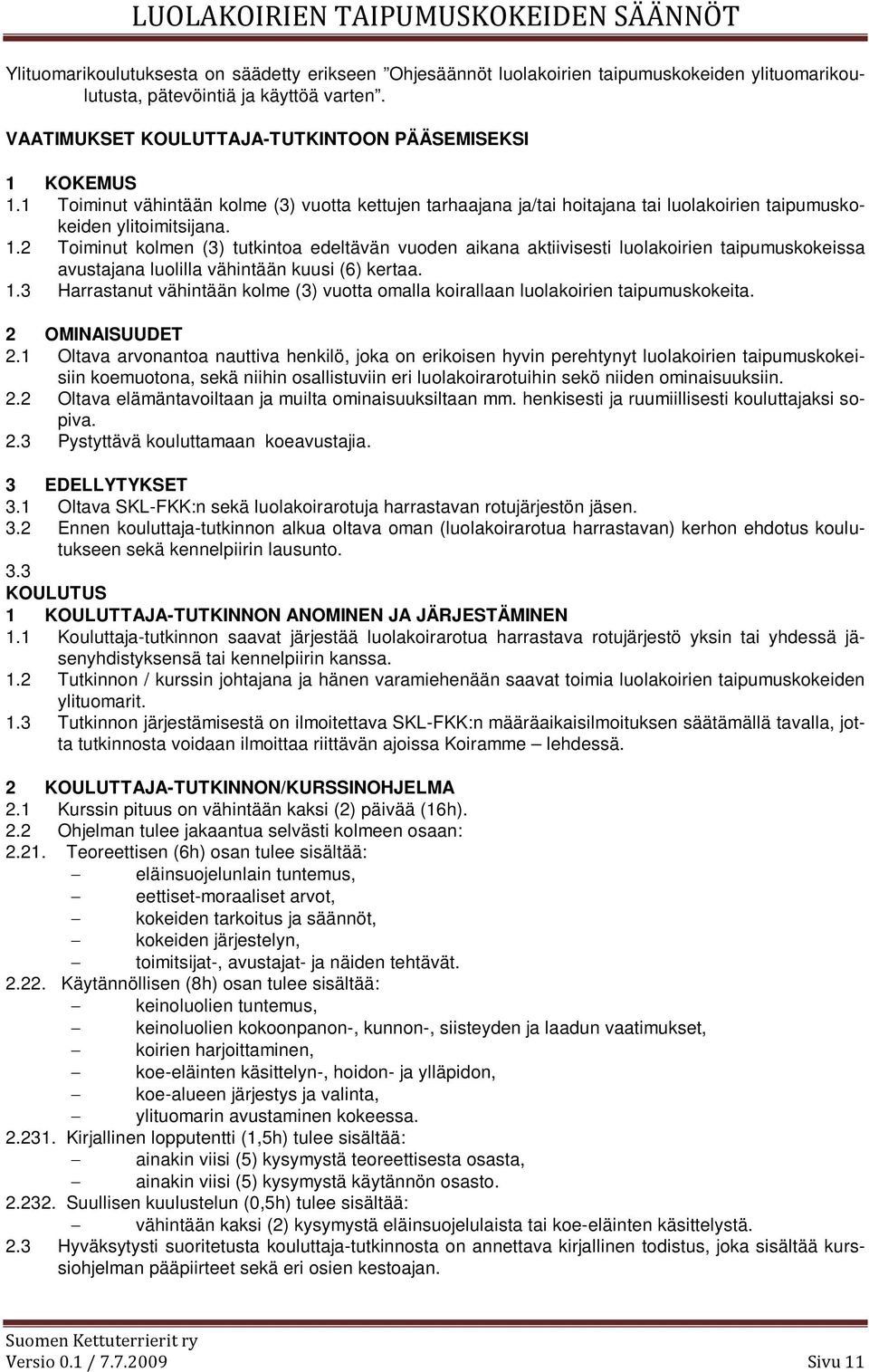 2 Toiminut kolmen (3) tutkintoa edeltävän vuoden aikana aktiivisesti luolakoirien taipumuskokeissa avustajana luolilla vähintään kuusi (6) kertaa. 1.