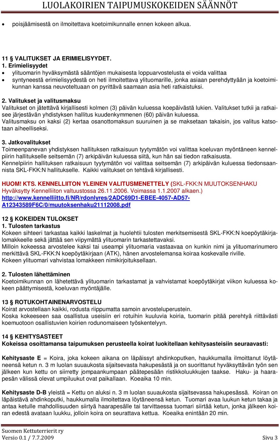 Erimielisyydet ylituomarin hyväksymästä sääntöjen mukaisesta loppuarvostelusta ei voida valittaa syntyneestä erimielisyydestä on heti ilmoitettava ylituomarille, jonka asiaan perehdyttyään ja