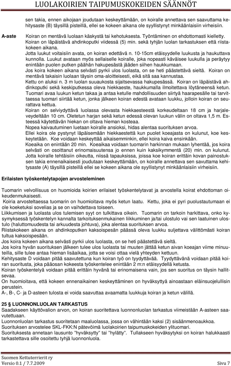 sekä tyhjän luolan tarkastuksen että riistakokeen aikana. Jotta luukut voitaisiin avata, on koiran edettävä n. 10-15cm etäisyydelle luukusta ja haukuttava kunnolla.