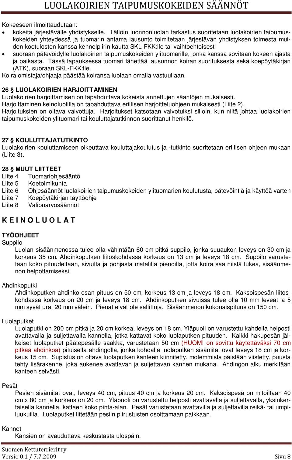 kautta SKL-FKK:lle tai vaihtoehtoisesti suoraan pätevöidylle luolakoirien taipumuskokeiden ylituomarille, jonka kanssa sovitaan kokeen ajasta ja paikasta.