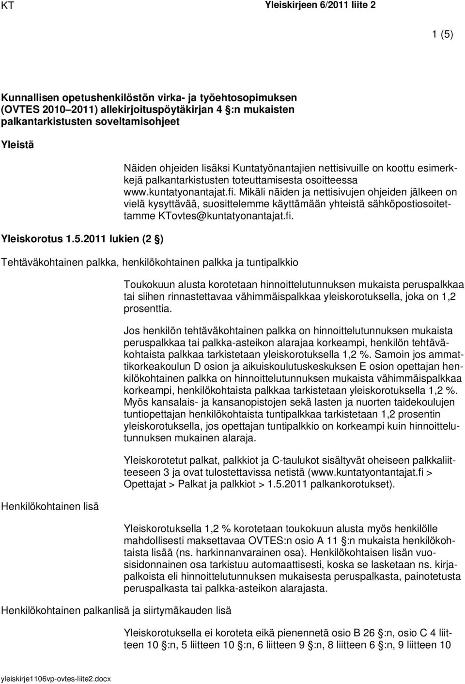 Mikäli näiden ja nettisivujen ohjeiden jälkeen on vielä kysyttävää, suosittelemme käyttämään yhteistä sähköpostiosoitettamme KTovtes@kuntatyonantajat.fi.