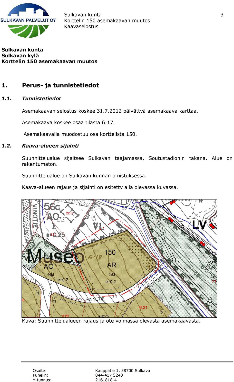 Alue on rakentumaton. Suunnittelualue on Sulkavan kunnan omistuksessa. Kaava-alueen rajaus ja sijainti on esitetty alla olevassa kuvassa.