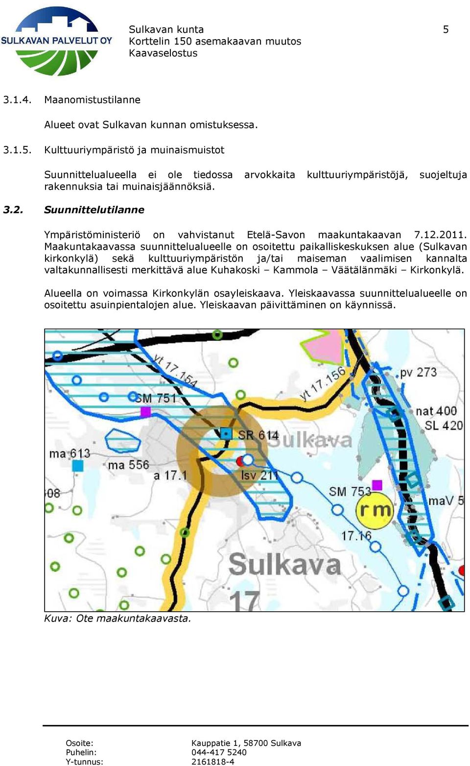 Maakuntakaavassa suunnittelualueelle on osoitettu paikalliskeskuksen alue (Sulkavan kirkonkylä) sekä kulttuuriympäristön ja/tai maiseman vaalimisen kannalta valtakunnallisesti merkittävä