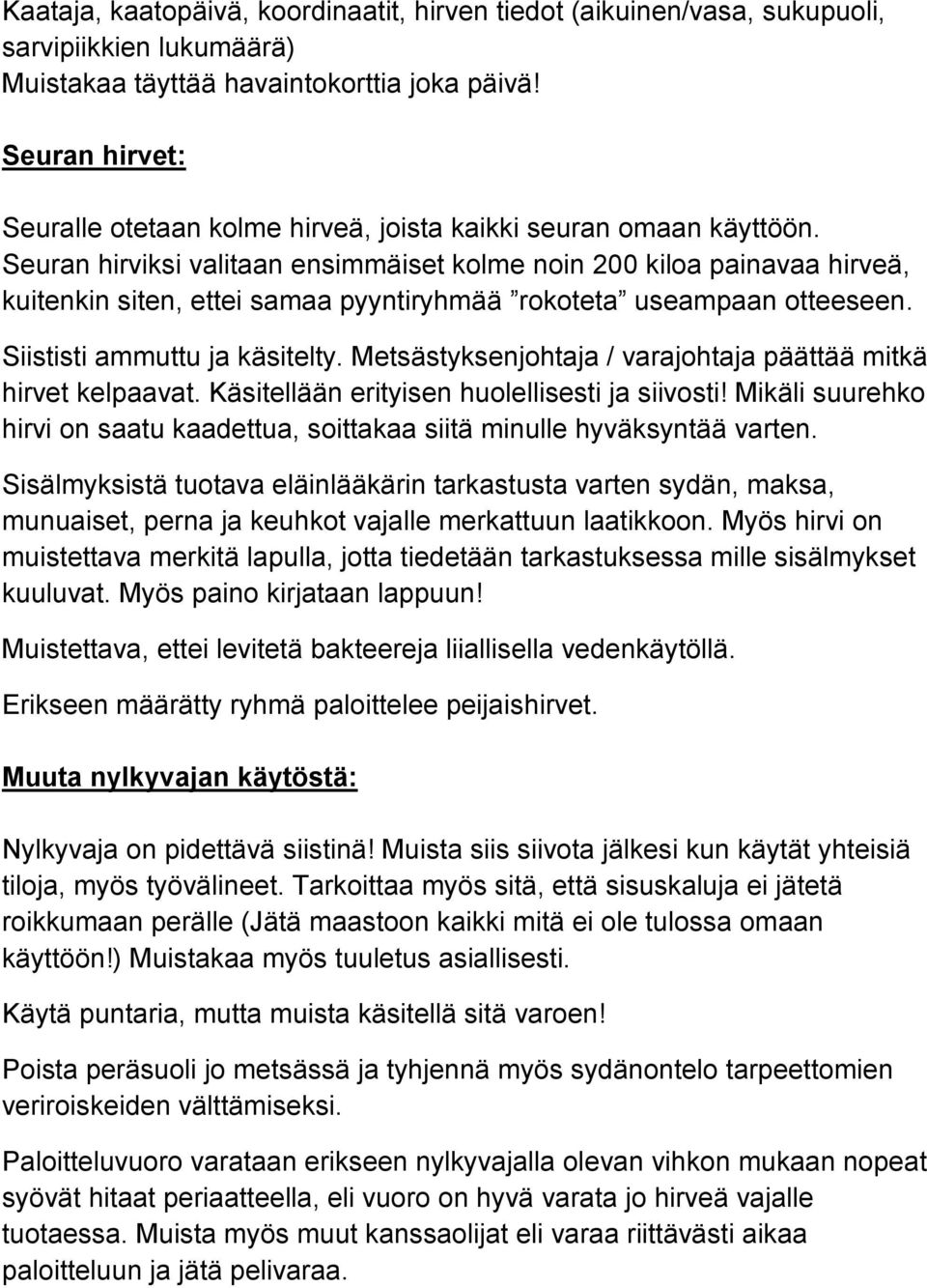 Seuran hirviksi valitaan ensimmäiset kolme noin 200 kiloa painavaa hirveä, kuitenkin siten, ettei samaa pyyntiryhmää rokoteta useampaan otteeseen. Siististi ammuttu ja käsitelty.