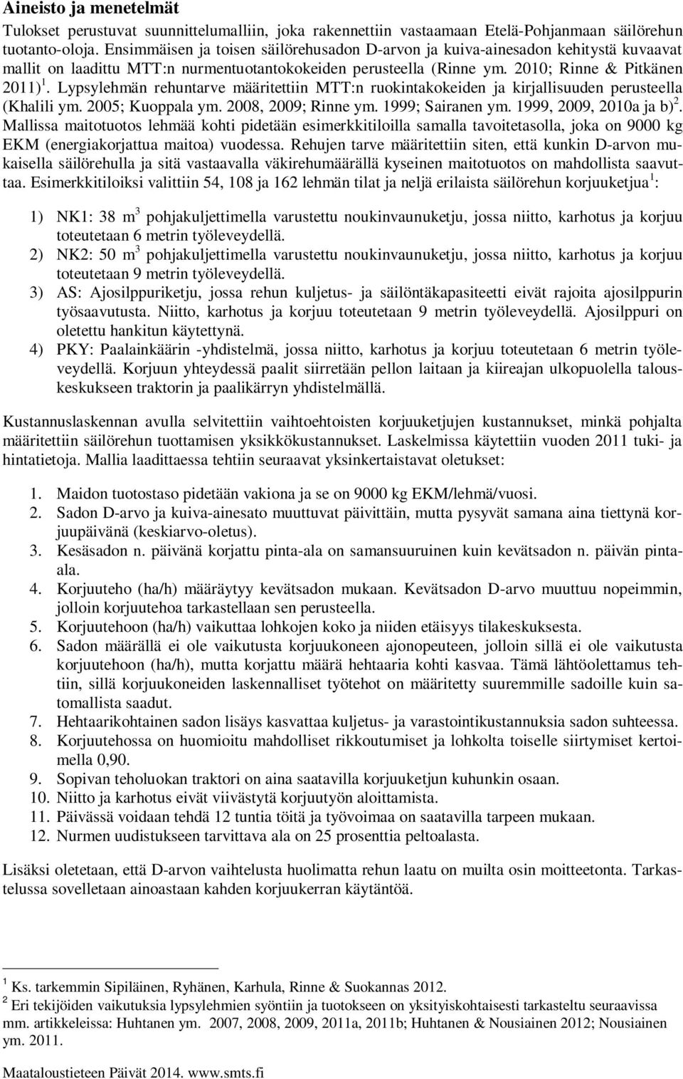 Lypsylehmän rehuntarve määritettiin MTT:n ruokintakokeiden ja kirjallisuuden perusteella (Khalili ym. 2005; Kuoppala ym. 2008, 2009; Rinne ym. 1999; Sairanen ym. 1999, 2009, 2010a ja b) 2.