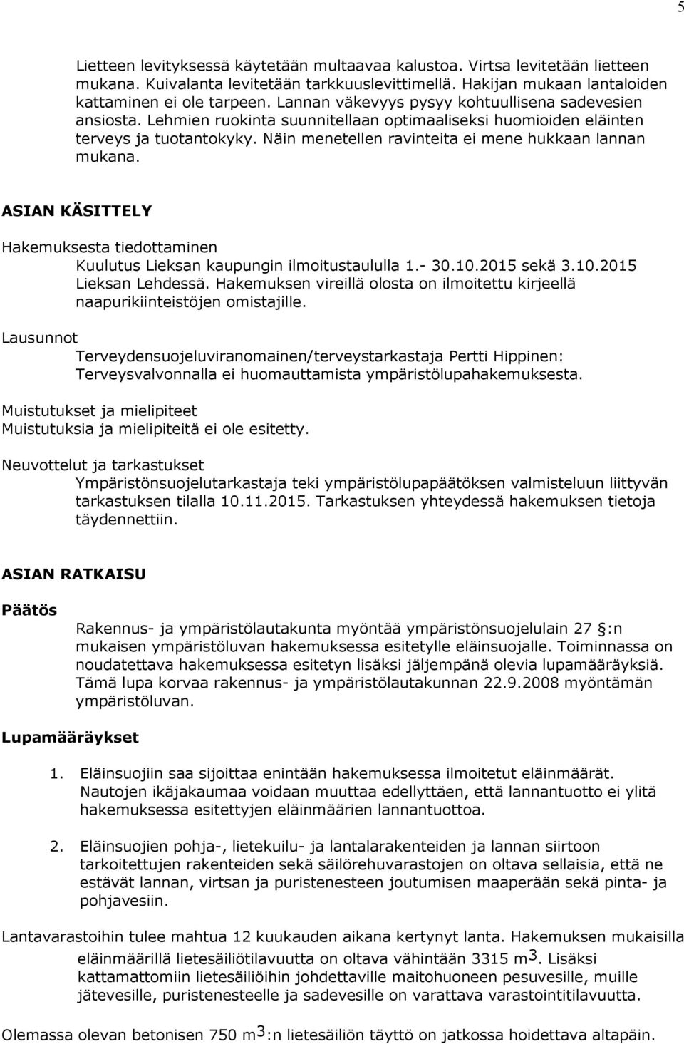 Näin menetellen ravinteita ei mene hukkaan lannan mukana. ASIAN KÄSITTELY Hakemuksesta tiedottaminen Kuulutus Lieksan kaupungin ilmoitustaululla 1.- 30.10.2015 sekä 3.10.2015 Lieksan Lehdessä.