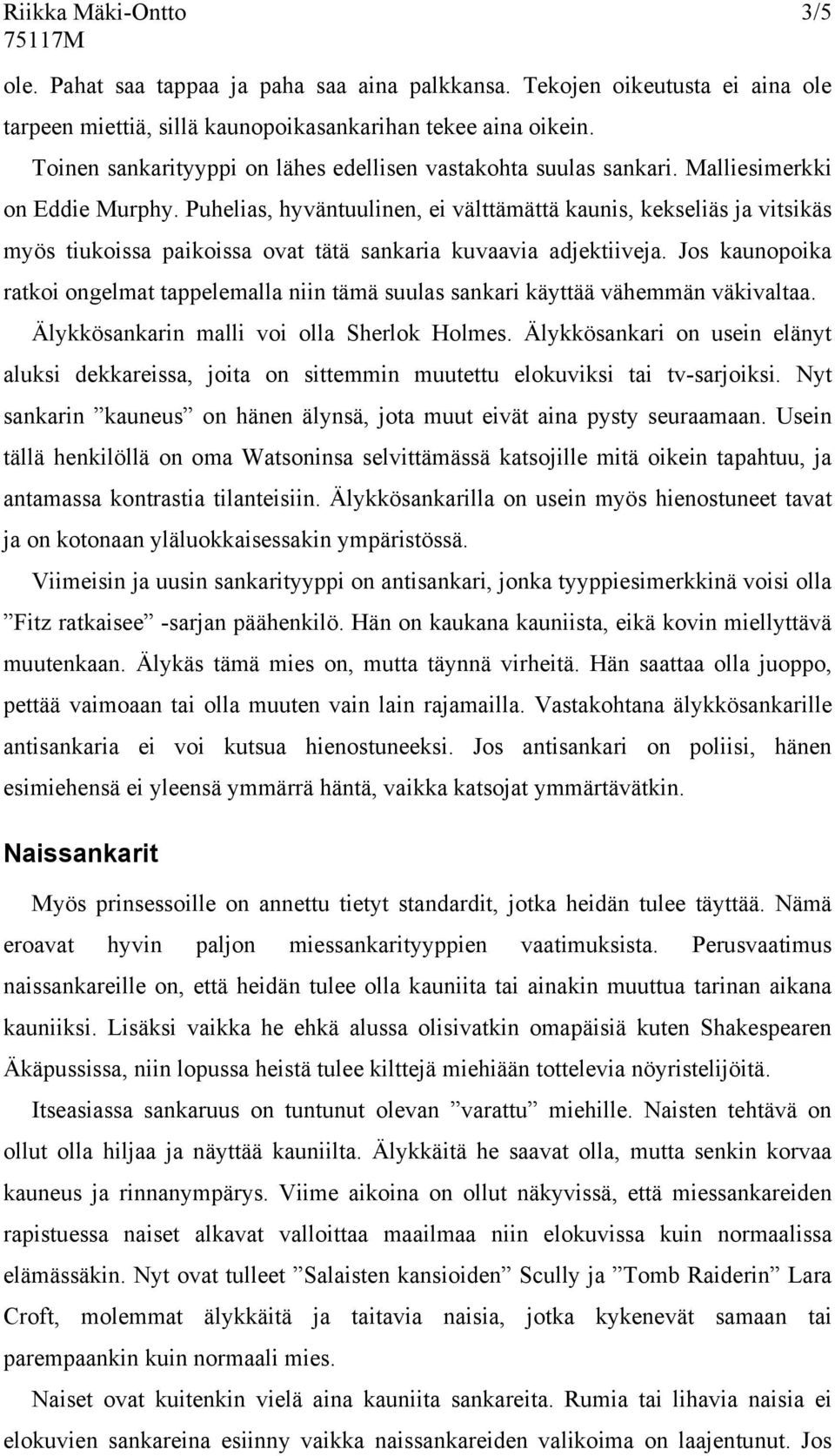 Puhelias, hyväntuulinen, ei välttämättä kaunis, kekseliäs ja vitsikäs myös tiukoissa paikoissa ovat tätä sankaria kuvaavia adjektiiveja.