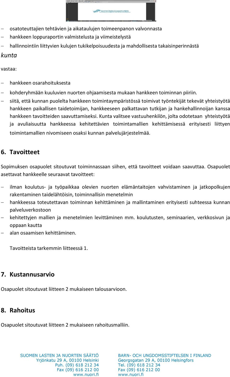 siitä, että kunnan puolelta hankkeen toimintaympäristössä toimivat työntekijät tekevät yhteistyötä hankkeen paikallisen taidetoimijan, hankkeeseen palkattavan tutkijan ja hankehallinnoijan kanssa