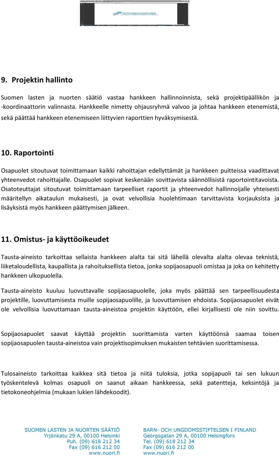 Raportointi Osapuolet sitoutuvat toimittamaan kaikki rahoittajan edellyttämät ja hankkeen puitteissa vaadittavat yhteenvedot rahoittajalle.