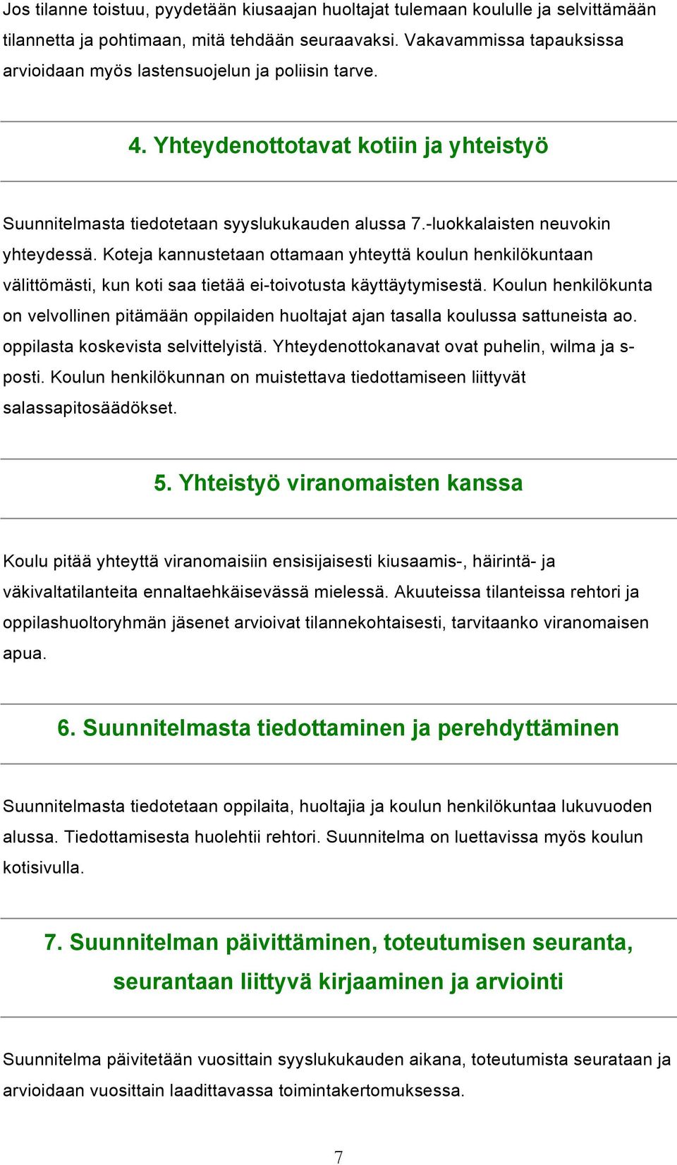 -luokkalaisten neuvokin yhteydessä. Koteja kannustetaan ottamaan yhteyttä koulun henkilökuntaan välittömästi, kun koti saa tietää ei-toivotusta käyttäytymisestä.