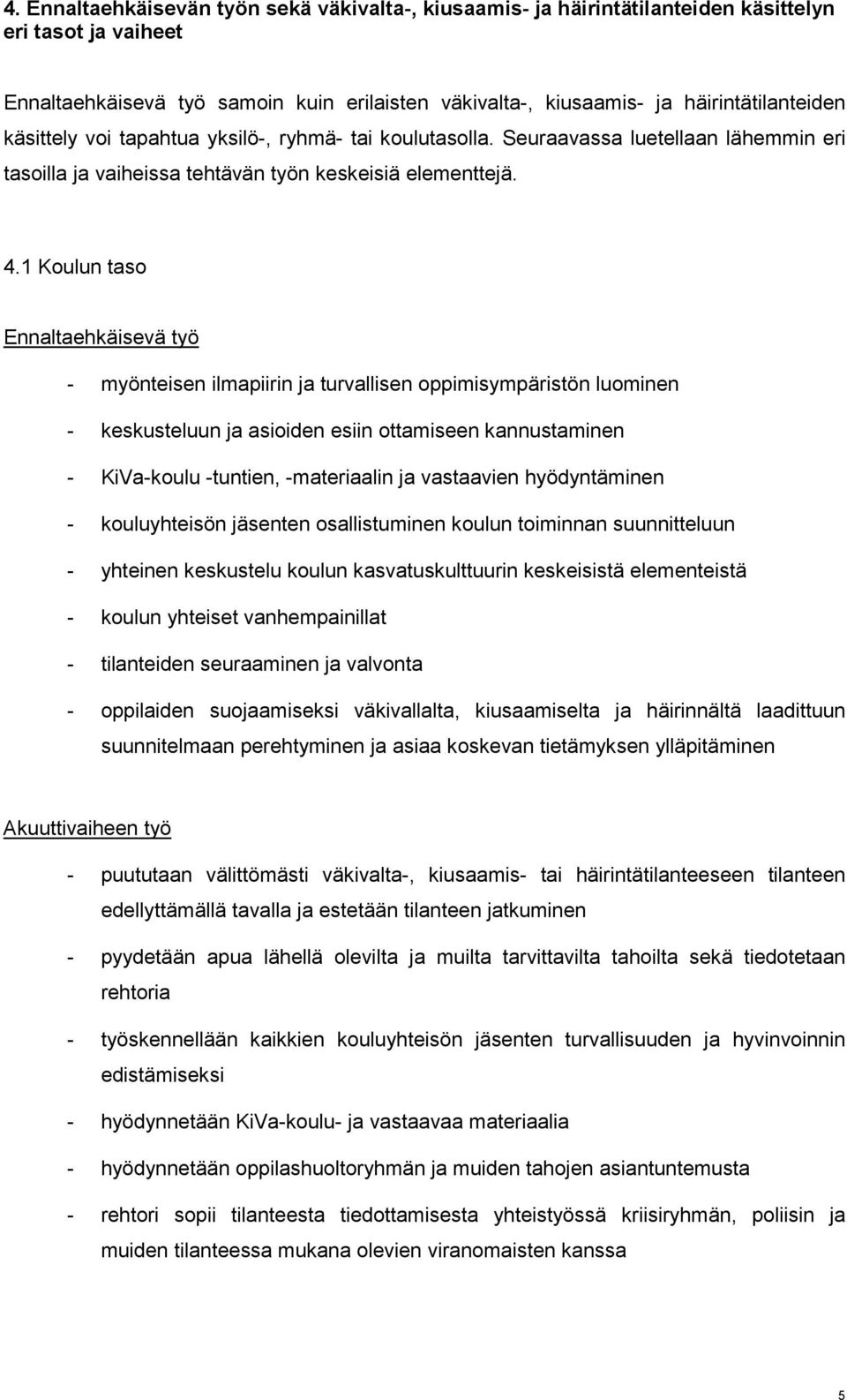 1 Koulun taso Ennaltaehkäisevä työ - myönteisen ilmapiirin ja turvallisen oppimisympäristön luominen - keskusteluun ja asioiden esiin ottamiseen kannustaminen - kouluyhteisön jäsenten osallistuminen