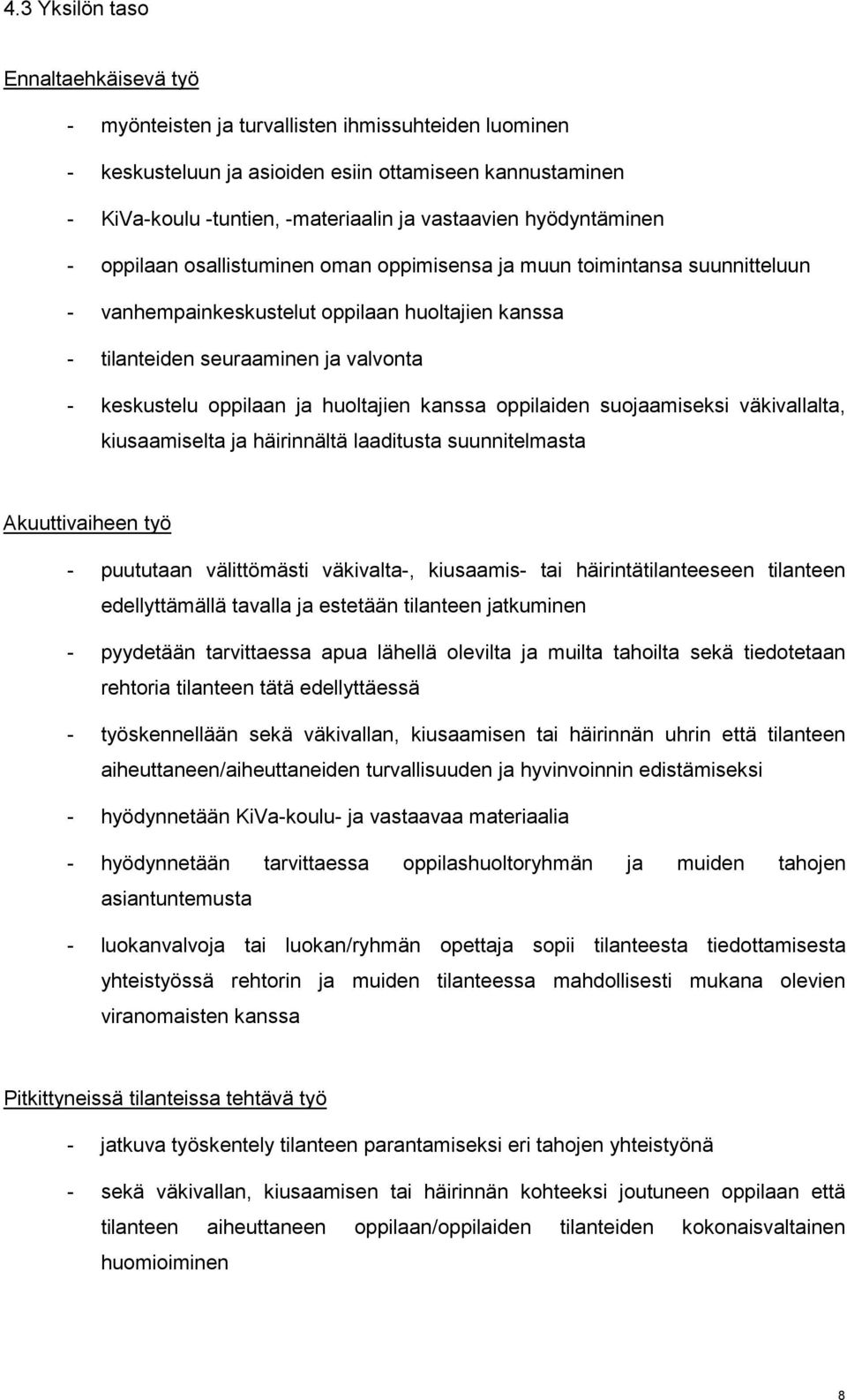 väkivallalta, kiusaamiselta ja häirinnältä laaditusta suunnitelmasta Akuuttivaiheen työ - puututaan välittömästi väkivalta-, kiusaamis- tai häirintätilanteeseen tilanteen edellyttämällä tavalla ja