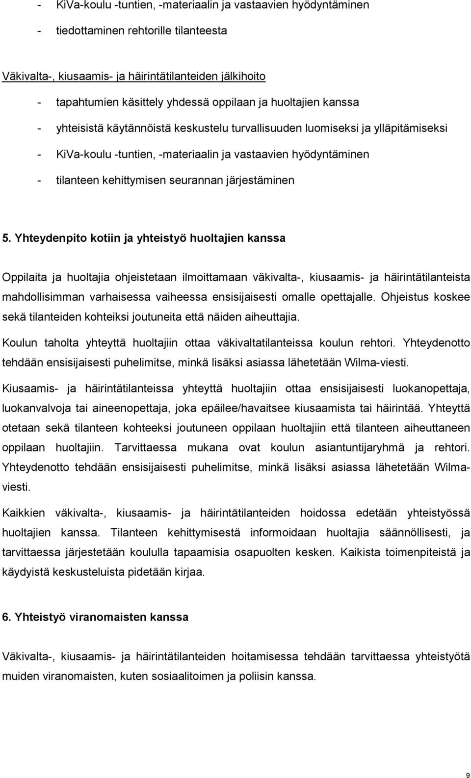 Yhteydenpito kotiin ja yhteistyö huoltajien kanssa Oppilaita ja huoltajia ohjeistetaan ilmoittamaan väkivalta-, kiusaamis- ja häirintätilanteista mahdollisimman varhaisessa vaiheessa ensisijaisesti